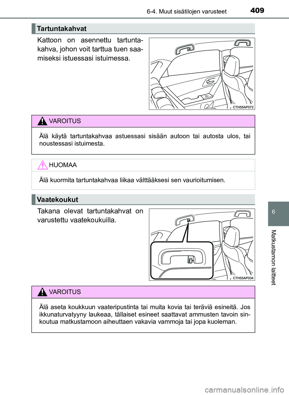 TOYOTA AURIS 2018 Omistajan Käsikirja (in Finnish) 4096-4. Muut sisätilojen varusteet
OM12M54FI
6
Matkustamon laitteet
Kattoon on asennettu tartunta-
kahva, johon voit tarttua tuen saa-
miseksi istuessasi istuimessa.
Takana olevat tartuntakahvat on
v TOYOTA AURIS 2018 Omistajan Käsikirja (in Finnish) 4096-4. Muut sisätilojen varusteet
OM12M54FI
6
Matkustamon laitteet
Kattoon on asennettu tartunta-
kahva, johon voit tarttua tuen saa-
miseksi istuessasi istuimessa.
Takana olevat tartuntakahvat on
v