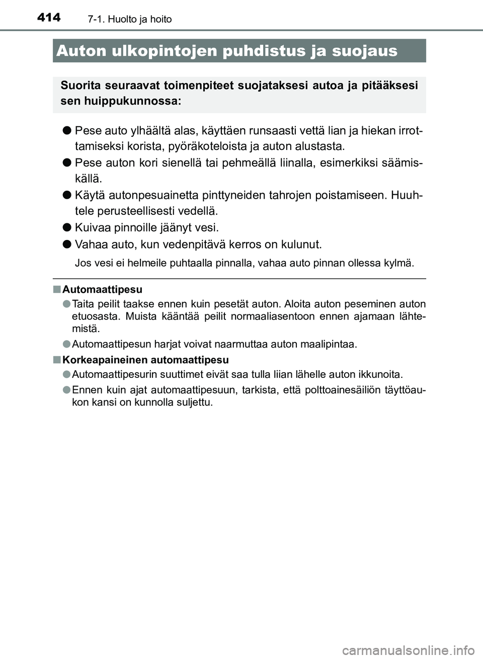 TOYOTA AURIS 2018 Omistajan Käsikirja (in Finnish) 414
OM12M54FI
7-1. Huolto ja hoito
lPese auto ylhäältä alas, käyttäen runsaasti vettä lian ja hiekan irrot-
tamiseksi korista, pyöräkot eloista ja auton alustasta.
l Pese auton kori sienellä TOYOTA AURIS 2018 Omistajan Käsikirja (in Finnish) 414
OM12M54FI
7-1. Huolto ja hoito
lPese auto ylhäältä alas, käyttäen runsaasti vettä lian ja hiekan irrot-
tamiseksi korista, pyöräkot eloista ja auton alustasta.
l Pese auton kori sienellä
