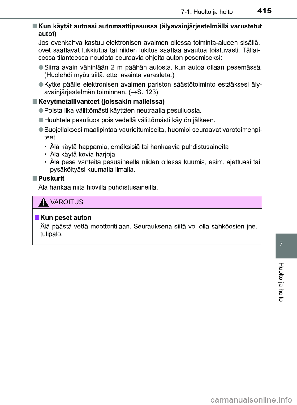 TOYOTA AURIS 2018 Omistajan Käsikirja (in Finnish) 4157-1. Huolto ja hoito
OM12M54FI
7
Huolto ja hoito
nKun käytät autoasi automaattipesussa (älyavainjärjestelmällä varustetut
autot)
Jos ovenkahva kastuu elektronisen avaimen ollessa toiminta-al TOYOTA AURIS 2018 Omistajan Käsikirja (in Finnish) 4157-1. Huolto ja hoito
OM12M54FI
7
Huolto ja hoito
nKun käytät autoasi automaattipesussa (älyavainjärjestelmällä varustetut
autot)
Jos ovenkahva kastuu elektronisen avaimen ollessa toiminta-al