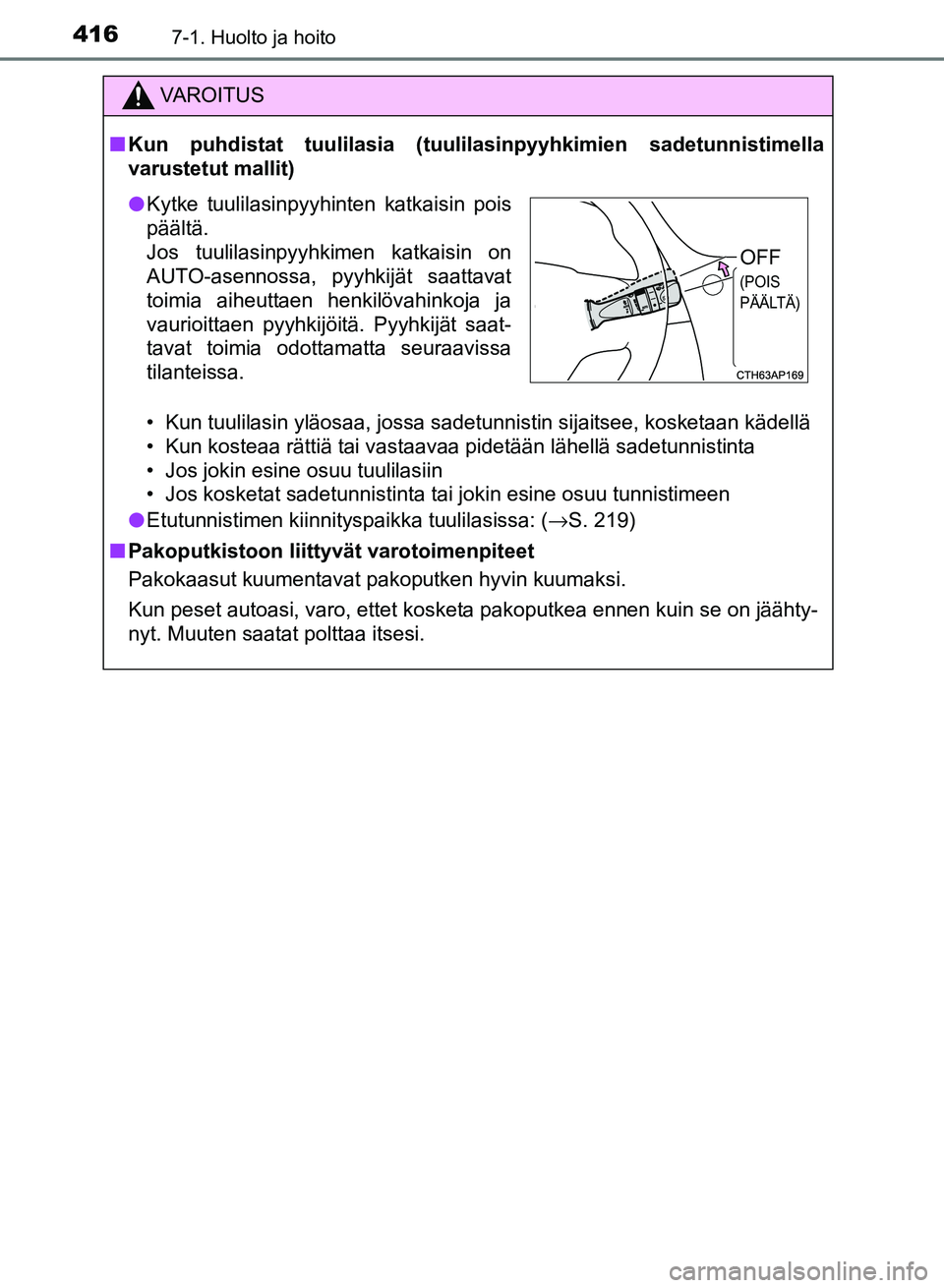 TOYOTA AURIS 2018 Omistajan Käsikirja (in Finnish) 4167-1. Huolto ja hoito
OM12M54FI
VAROITUS
nKun puhdistat tuulilasia (tuulilas inpyyhkimien sadetunnistimella
varustetut mallit)
• Kun tuulilasin yläosaa, jossa sadetunnistin sijaitsee, kosketaan k TOYOTA AURIS 2018 Omistajan Käsikirja (in Finnish) 4167-1. Huolto ja hoito
OM12M54FI
VAROITUS
nKun puhdistat tuulilasia (tuulilas inpyyhkimien sadetunnistimella
varustetut mallit)
• Kun tuulilasin yläosaa, jossa sadetunnistin sijaitsee, kosketaan k