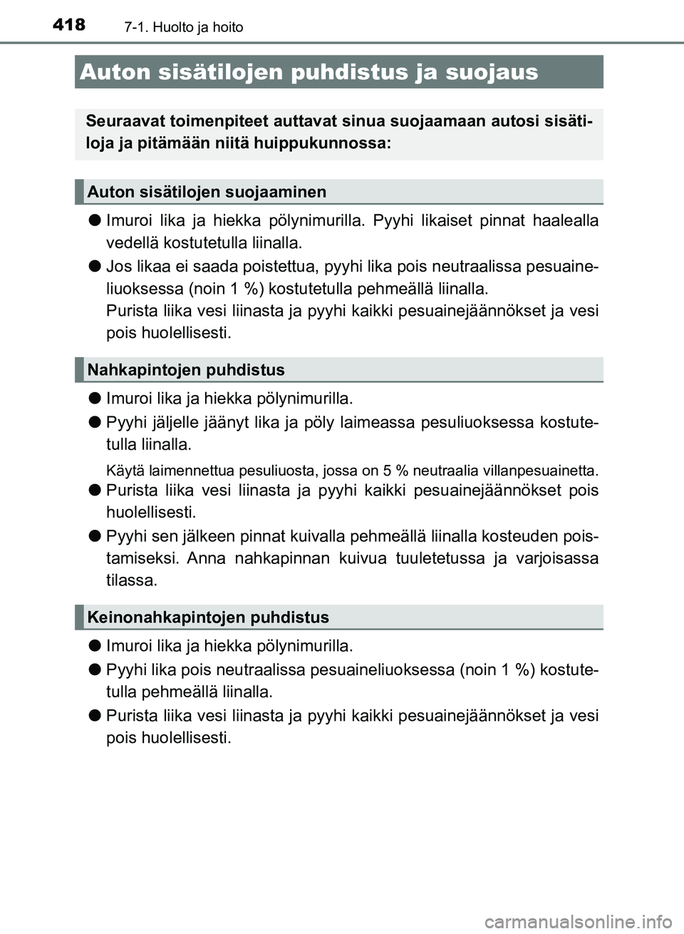 TOYOTA AURIS 2018 Omistajan Käsikirja (in Finnish) 4187-1. Huolto ja hoito
OM12M54FI
lImuroi lika ja hiekka pölynimur illa. Pyyhi likaiset pinnat haalealla
vedellä kostutetulla liinalla.
l Jos likaa ei saada poistettua, pyyhi lika pois neutraalissa TOYOTA AURIS 2018 Omistajan Käsikirja (in Finnish) 4187-1. Huolto ja hoito
OM12M54FI
lImuroi lika ja hiekka pölynimur illa. Pyyhi likaiset pinnat haalealla
vedellä kostutetulla liinalla.
l Jos likaa ei saada poistettua, pyyhi lika pois neutraalissa