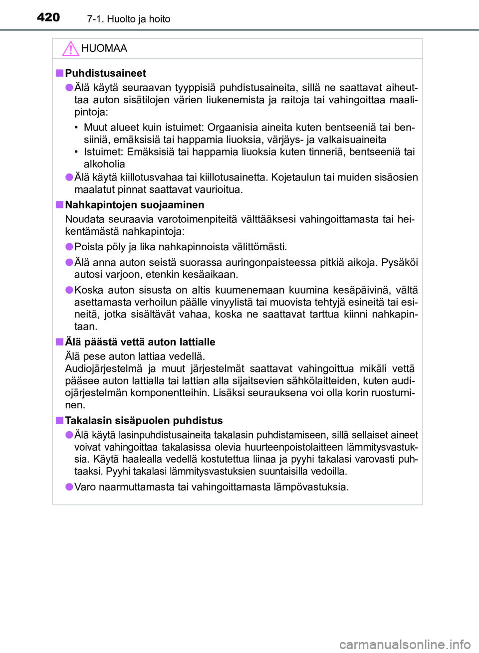 TOYOTA AURIS 2018 Omistajan Käsikirja (in Finnish) 4207-1. Huolto ja hoito
OM12M54FI
HUOMAA
nPuhdistusaineet
l Älä käytä seuraavan tyyppisiä puhdistusaineita, sillä ne saattavat aiheut-
taa auton sisätilojen värien liukenemista ja raitoja tai TOYOTA AURIS 2018 Omistajan Käsikirja (in Finnish) 4207-1. Huolto ja hoito
OM12M54FI
HUOMAA
nPuhdistusaineet
l Älä käytä seuraavan tyyppisiä puhdistusaineita, sillä ne saattavat aiheut-
taa auton sisätilojen värien liukenemista ja raitoja tai