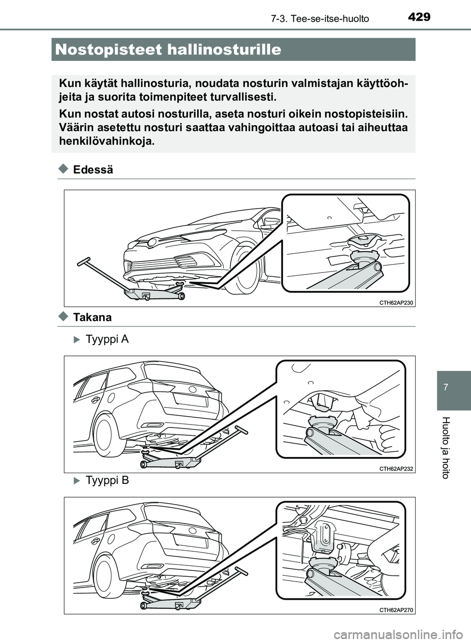 TOYOTA AURIS 2018 Omistajan Käsikirja (in Finnish) 4297-3. Tee-se-itse-huolto
OM12M54FI
7
Huolto ja hoito
uEdessä
uTa k a n a
Ty y p p i A
Ty y p p i B
Nostopisteet hallinosturille
Kun käytät hallinosturia, noudata nosturin valmistajan kä TOYOTA AURIS 2018 Omistajan Käsikirja (in Finnish) 4297-3. Tee-se-itse-huolto
OM12M54FI
7
Huolto ja hoito
uEdessä
uTa k a n a
Ty y p p i A
Ty y p p i B
Nostopisteet hallinosturille
Kun käytät hallinosturia, noudata nosturin valmistajan kä
