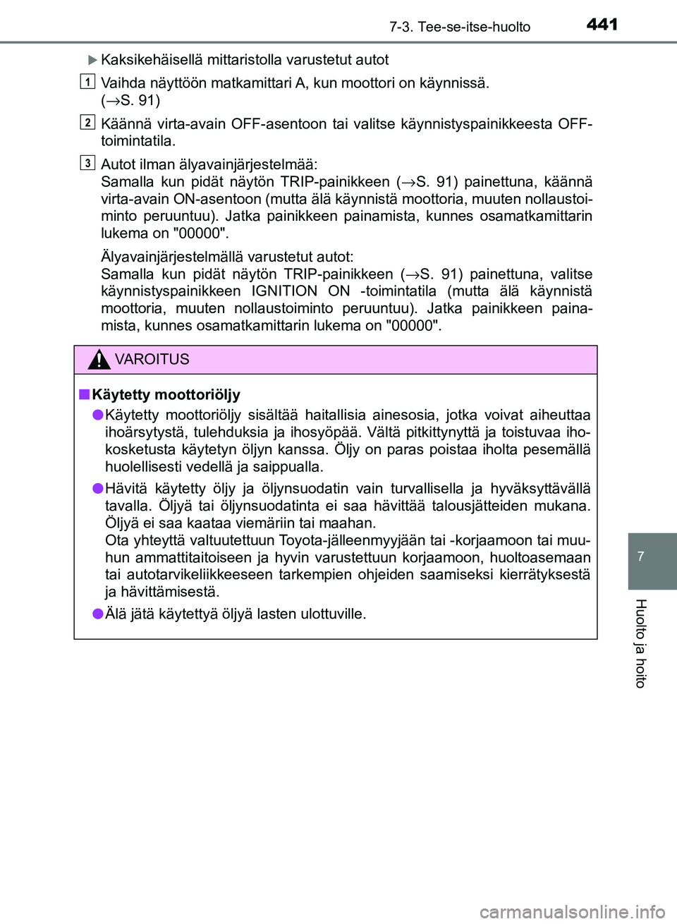 TOYOTA AURIS 2018 Omistajan Käsikirja (in Finnish) 4417-3. Tee-se-itse-huolto
OM12M54FI
7
Huolto ja hoito
Kaksikehäisellä mittaristolla varustetut autot
Vaihda näyttöön matkamittari A, kun moottori on käynnissä.
(→S. 91)
Käännä virta-a TOYOTA AURIS 2018 Omistajan Käsikirja (in Finnish) 4417-3. Tee-se-itse-huolto
OM12M54FI
7
Huolto ja hoito
Kaksikehäisellä mittaristolla varustetut autot
Vaihda näyttöön matkamittari A, kun moottori on käynnissä.
(→S. 91)
Käännä virta-a