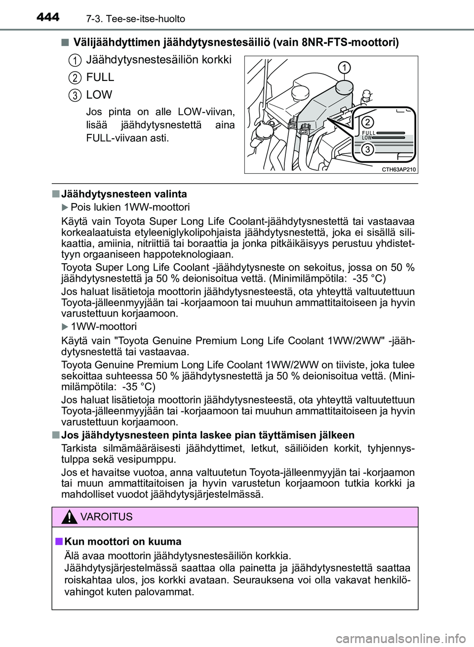 TOYOTA AURIS 2018  Omistajan Käsikirja (in Finnish) 4447-3. Tee-se-itse-huolto
OM12M54FIn
Välijäähdyttimen jääh
dytysnestesäiliö (vain  8NR-FTS-moottori)
Jäähdytysnestesäiliön korkki
FULL
LOW
Jos pinta on alle LOW-viivan,
lisää jäähdytys