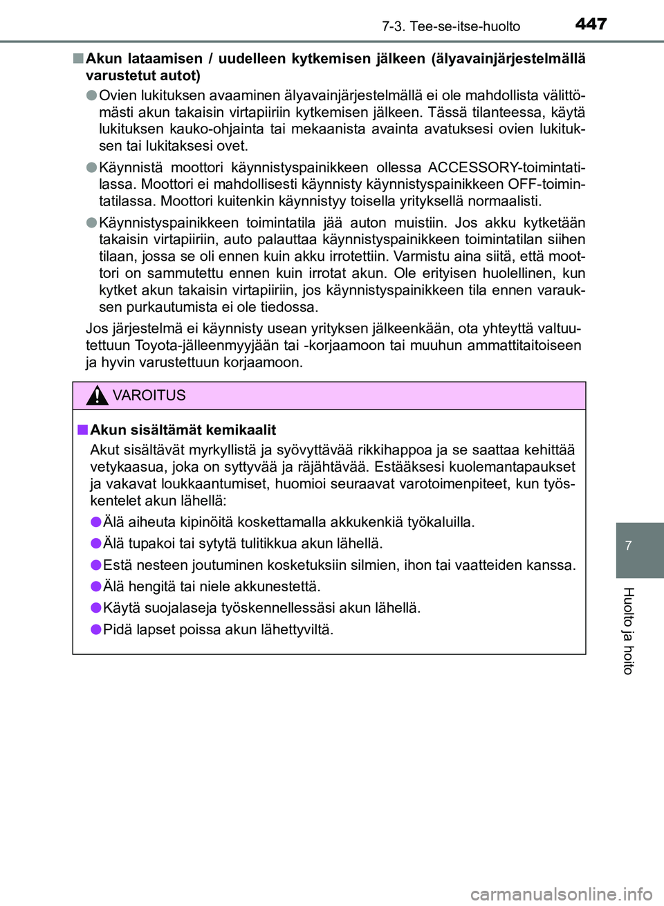 TOYOTA AURIS 2018 Omistajan Käsikirja (in Finnish) 4477-3. Tee-se-itse-huolto
OM12M54FI
7
Huolto ja hoito
nAkun lataamisen / uudelleen kytkemisen jälkeen (älyavainjärjestelmällä
varustetut autot)
l Ovien lukituksen avaaminen älyavainjärjestelm TOYOTA AURIS 2018 Omistajan Käsikirja (in Finnish) 4477-3. Tee-se-itse-huolto
OM12M54FI
7
Huolto ja hoito
nAkun lataamisen / uudelleen kytkemisen jälkeen (älyavainjärjestelmällä
varustetut autot)
l Ovien lukituksen avaaminen älyavainjärjestelm