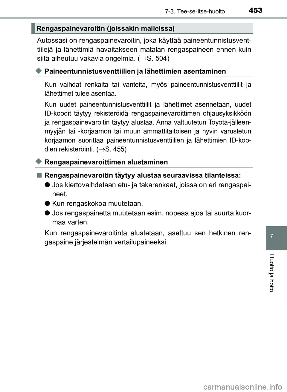 TOYOTA AURIS 2018 Omistajan Käsikirja (in Finnish) 4537-3. Tee-se-itse-huolto
OM12M54FI
7
Huolto ja hoito
Autossasi on rengaspainevaroitin, joka käyttää paineentunnistusvent-
tiilejä ja lähettimiä havaitakseen matalan rengaspaineen ennen kuin
si TOYOTA AURIS 2018 Omistajan Käsikirja (in Finnish) 4537-3. Tee-se-itse-huolto
OM12M54FI
7
Huolto ja hoito
Autossasi on rengaspainevaroitin, joka käyttää paineentunnistusvent-
tiilejä ja lähettimiä havaitakseen matalan rengaspaineen ennen kuin
si