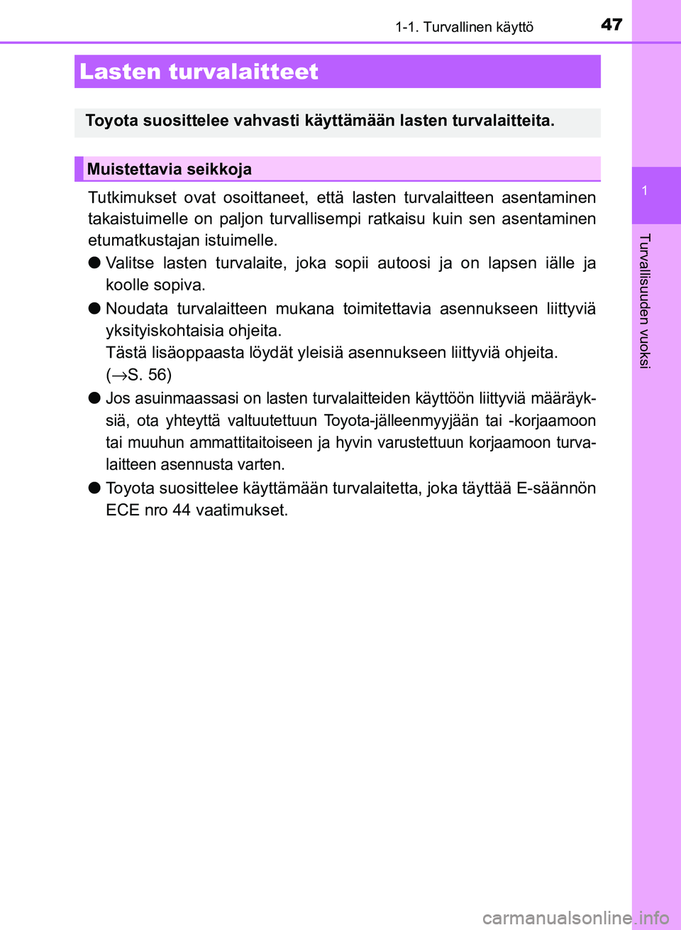 TOYOTA AURIS 2018  Omistajan Käsikirja (in Finnish) 471-1. Turvallinen käyttö
1
Turvallisuuden vuoksi
OM12M54FI
Tutkimukset ovat osoittaneet, että lasten turvalaitteen asentaminen
takaistuimelle on paljon turvallisempi  ratkaisu kuin sen asentaminen