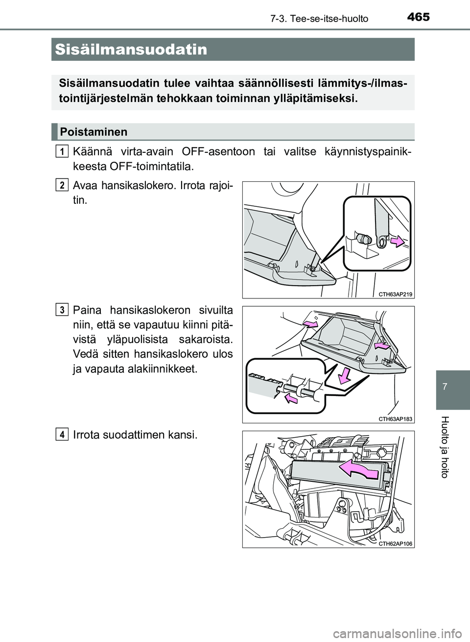 TOYOTA AURIS 2018 Omistajan Käsikirja (in Finnish) 4657-3. Tee-se-itse-huolto
OM12M54FI
7
Huolto ja hoito
Käännä virta-avain OFF-asentoon tai valitse käynnistyspainik-
keesta OFF-toimintatila.
Avaa hansikaslokero. Irrota rajoi-
tin.
Paina hansikas TOYOTA AURIS 2018 Omistajan Käsikirja (in Finnish) 4657-3. Tee-se-itse-huolto
OM12M54FI
7
Huolto ja hoito
Käännä virta-avain OFF-asentoon tai valitse käynnistyspainik-
keesta OFF-toimintatila.
Avaa hansikaslokero. Irrota rajoi-
tin.
Paina hansikas
