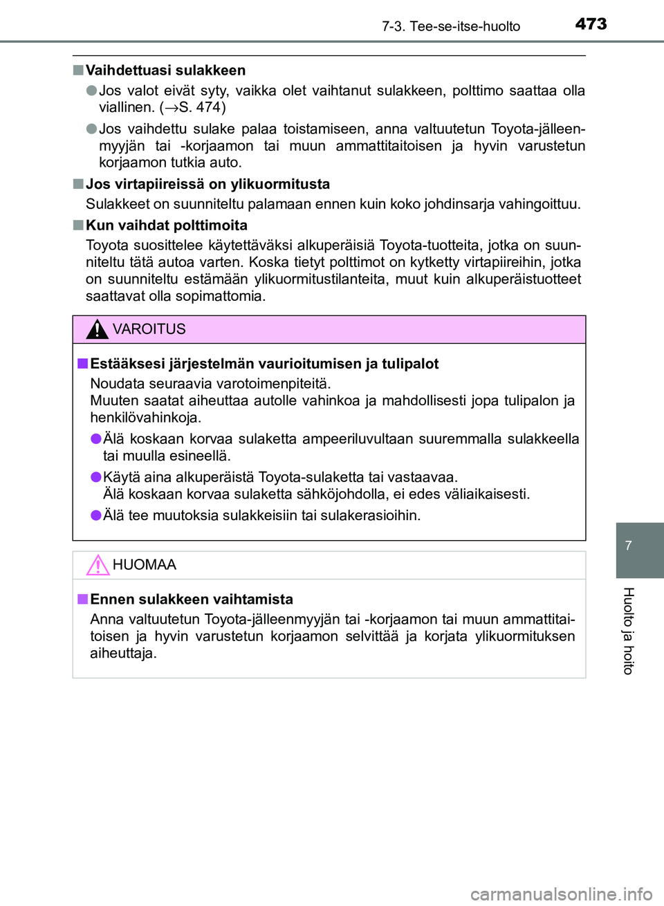 TOYOTA AURIS 2018 Omistajan Käsikirja (in Finnish) 4737-3. Tee-se-itse-huolto
OM12M54FI
7
Huolto ja hoito
nVaihdettuasi sulakkeen
lJos valot eivät syty, vaikka olet vaihtanut sulakkeen, polttimo saattaa olla
viallinen. ( →S. 474)
l Jos vaihdettu su TOYOTA AURIS 2018 Omistajan Käsikirja (in Finnish) 4737-3. Tee-se-itse-huolto
OM12M54FI
7
Huolto ja hoito
nVaihdettuasi sulakkeen
lJos valot eivät syty, vaikka olet vaihtanut sulakkeen, polttimo saattaa olla
viallinen. ( →S. 474)
l Jos vaihdettu su
