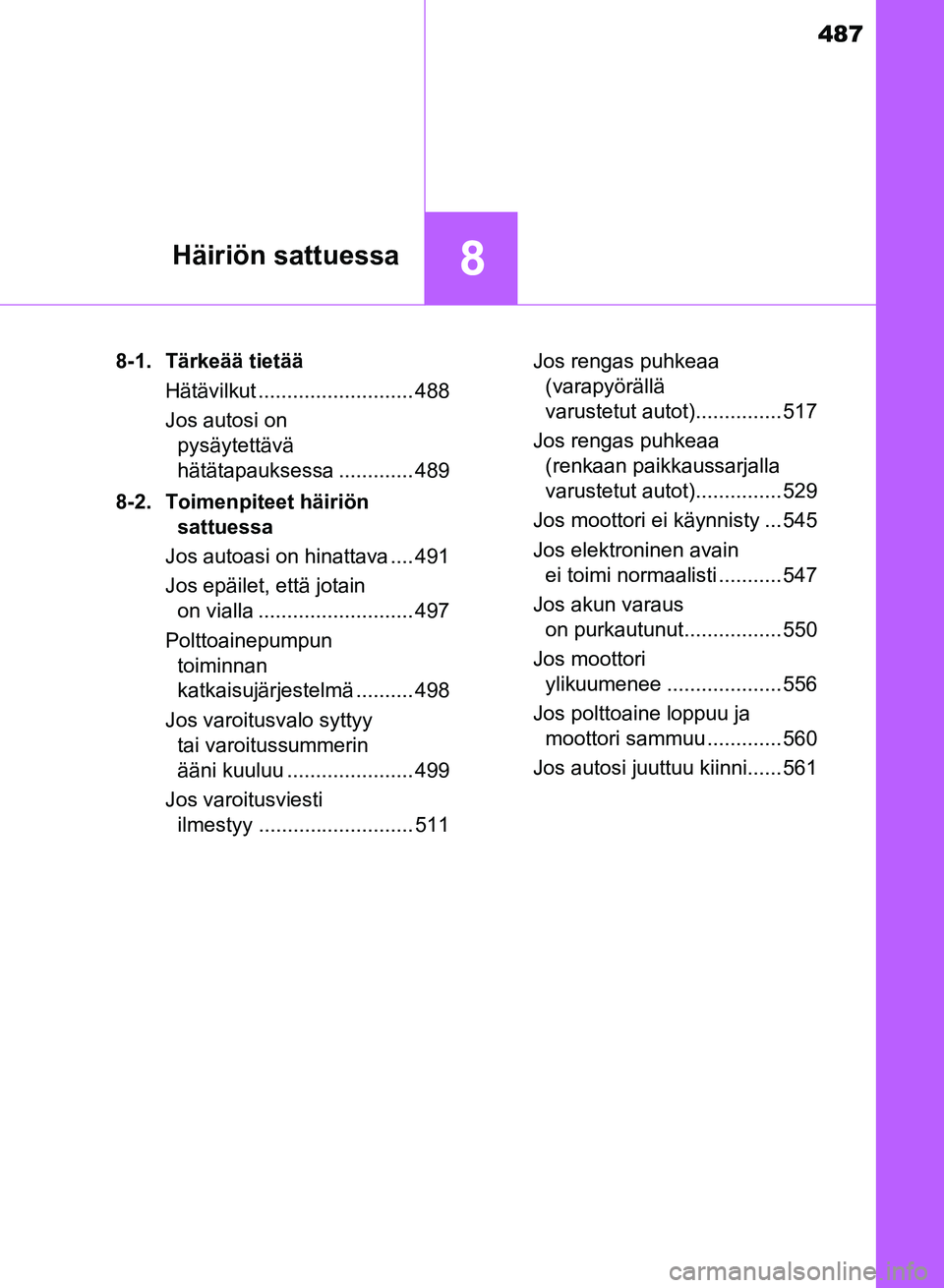 TOYOTA AURIS 2018 Omistajan Käsikirja (in Finnish) 487
8Häiriön sattuessa
OM12M54FI8-1. Tärkeää tietää
Hätävilkut ........................... 488
Jos autosi on pysäytettävä
hätätapauksessa ............. 489
8-2. Toimenpiteet häiriön TOYOTA AURIS 2018 Omistajan Käsikirja (in Finnish) 487
8Häiriön sattuessa
OM12M54FI8-1. Tärkeää tietää
Hätävilkut ........................... 488
Jos autosi on pysäytettävä
hätätapauksessa ............. 489
8-2. Toimenpiteet häiriön