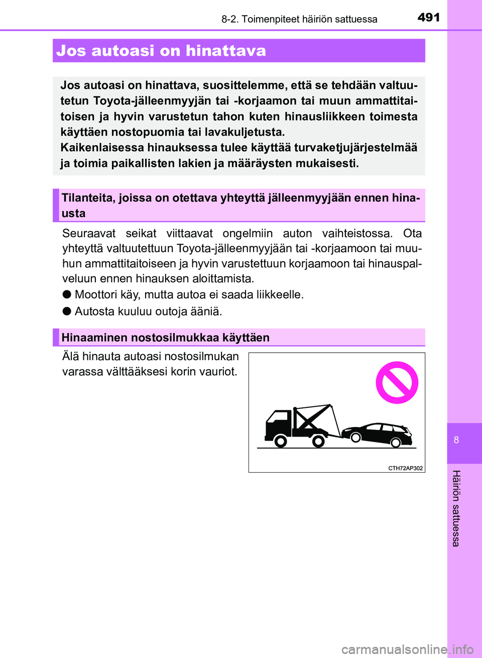 TOYOTA AURIS 2018 Omistajan Käsikirja (in Finnish) 491
OM12M54FI
8
Häiriön sattuessa
8-2. Toimenpiteet häiriön sattuessa
Seuraavat seikat viittaavat ongelmiin auton vaihteistossa. Ota
yhteyttä valtuutettuun Toyota-jälleenmyyjään tai -korjaamoo TOYOTA AURIS 2018 Omistajan Käsikirja (in Finnish) 491
OM12M54FI
8
Häiriön sattuessa
8-2. Toimenpiteet häiriön sattuessa
Seuraavat seikat viittaavat ongelmiin auton vaihteistossa. Ota
yhteyttä valtuutettuun Toyota-jälleenmyyjään tai -korjaamoo