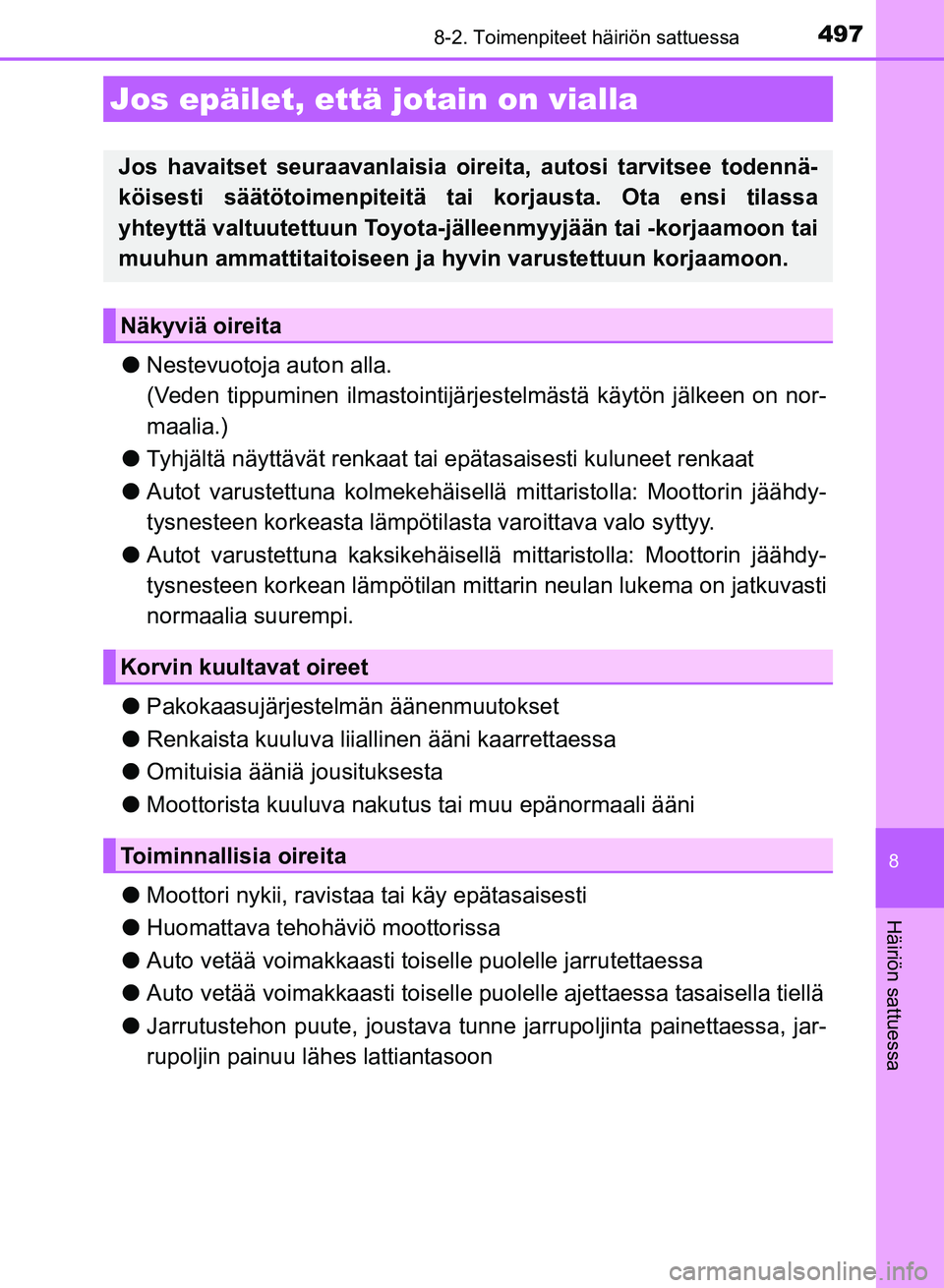 TOYOTA AURIS 2018 Omistajan Käsikirja (in Finnish) 4978-2. Toimenpiteet häiriön sattuessa
OM12M54FI
8
Häiriön sattuessa
lNestevuotoja auton alla.
(Veden tippuminen ilmastointijärj estelmästä käytön jälkeen on nor-
maalia.)
l Tyhjältä näyt TOYOTA AURIS 2018 Omistajan Käsikirja (in Finnish) 4978-2. Toimenpiteet häiriön sattuessa
OM12M54FI
8
Häiriön sattuessa
lNestevuotoja auton alla.
(Veden tippuminen ilmastointijärj estelmästä käytön jälkeen on nor-
maalia.)
l Tyhjältä näyt