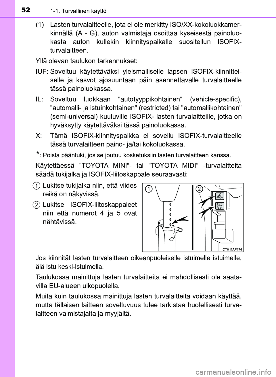 TOYOTA AURIS 2018  Omistajan Käsikirja (in Finnish) 521-1. Turvallinen käyttö
OM12M54FI
(1) Lasten turvalaitteelle, jota ei ole merkitty ISO/XX-kokoluokkamer-
kinnällä (A - G), auton valmistaja  osoittaa kyseisestä painoluo-
kasta auton kullekin k