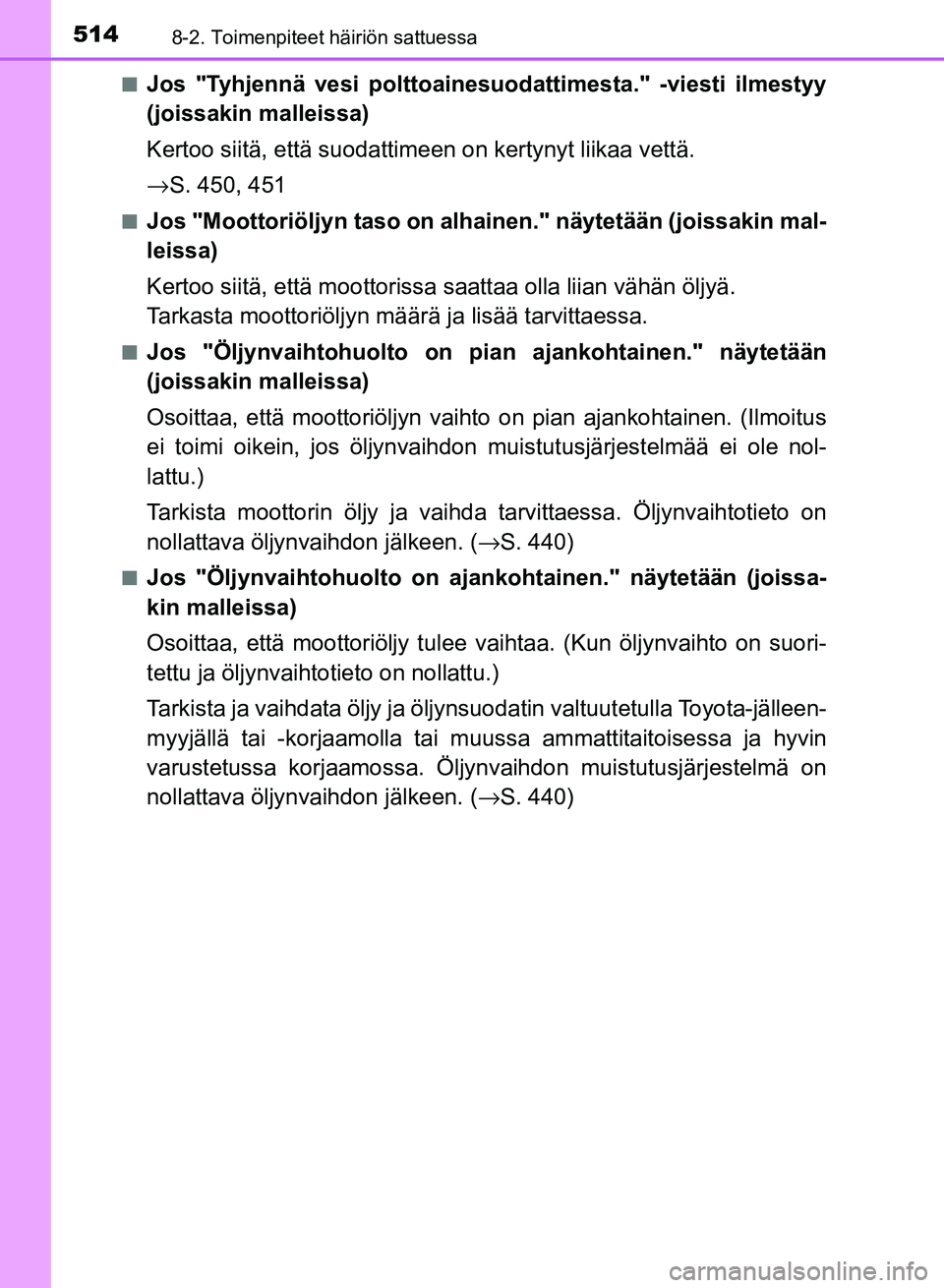 TOYOTA AURIS 2018 Omistajan Käsikirja (in Finnish) 5148-2. Toimenpiteet häiriön sattuessa
OM12M54FIn
Jos "Tyhjennä vesi polttoaines
uodattimesta." -viesti ilmestyy
(joissakin malleissa)
Kertoo siitä, että suodattim een on kertynyt liikaa vettä.
TOYOTA AURIS 2018 Omistajan Käsikirja (in Finnish) 5148-2. Toimenpiteet häiriön sattuessa
OM12M54FIn
Jos "Tyhjennä vesi polttoaines
uodattimesta." -viesti ilmestyy
(joissakin malleissa)
Kertoo siitä, että suodattim een on kertynyt liikaa vettä.