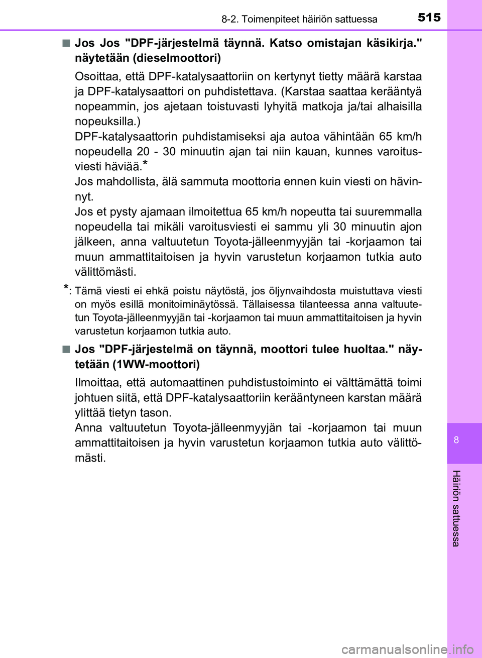 TOYOTA AURIS 2018 Omistajan Käsikirja (in Finnish) 5158-2. Toimenpiteet häiriön sattuessa
OM12M54FI
8
Häiriön sattuessa
nJos Jos "DPF-järjestelmä täynnä. Katso omistajan käsikirja."
näytetään (dieselmoottori)
Osoittaa, että DPF-katalysaat TOYOTA AURIS 2018 Omistajan Käsikirja (in Finnish) 5158-2. Toimenpiteet häiriön sattuessa
OM12M54FI
8
Häiriön sattuessa
nJos Jos "DPF-järjestelmä täynnä. Katso omistajan käsikirja."
näytetään (dieselmoottori)
Osoittaa, että DPF-katalysaat