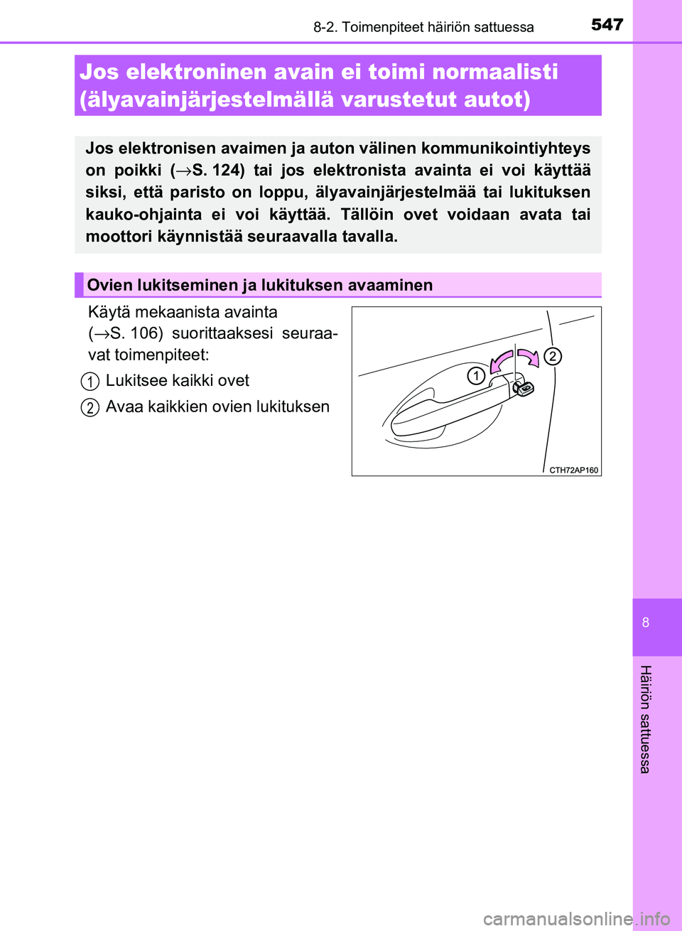 TOYOTA AURIS 2018 Omistajan Käsikirja (in Finnish) 5478-2. Toimenpiteet häiriön sattuessa
OM12M54FI
8
Häiriön sattuessa
Käytä mekaanista avainta
(→ S. 106) suorittaaksesi seuraa-
vat toimenpiteet:
Lukitsee kaikki ovet
Avaa kaikkien ovien lukit TOYOTA AURIS 2018 Omistajan Käsikirja (in Finnish) 5478-2. Toimenpiteet häiriön sattuessa
OM12M54FI
8
Häiriön sattuessa
Käytä mekaanista avainta
(→ S. 106) suorittaaksesi seuraa-
vat toimenpiteet:
Lukitsee kaikki ovet
Avaa kaikkien ovien lukit