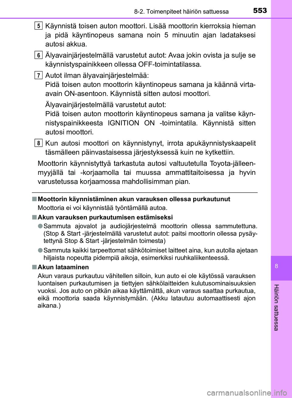 TOYOTA AURIS 2018 Omistajan Käsikirja (in Finnish) 5538-2. Toimenpiteet häiriön sattuessa
OM12M54FI
8
Häiriön sattuessa
Käynnistä toisen auton moottori. Lisää moottorin kierroksia hieman
ja pidä käyntinopeus samana noin 5 minuutin ajan ladat TOYOTA AURIS 2018 Omistajan Käsikirja (in Finnish) 5538-2. Toimenpiteet häiriön sattuessa
OM12M54FI
8
Häiriön sattuessa
Käynnistä toisen auton moottori. Lisää moottorin kierroksia hieman
ja pidä käyntinopeus samana noin 5 minuutin ajan ladat