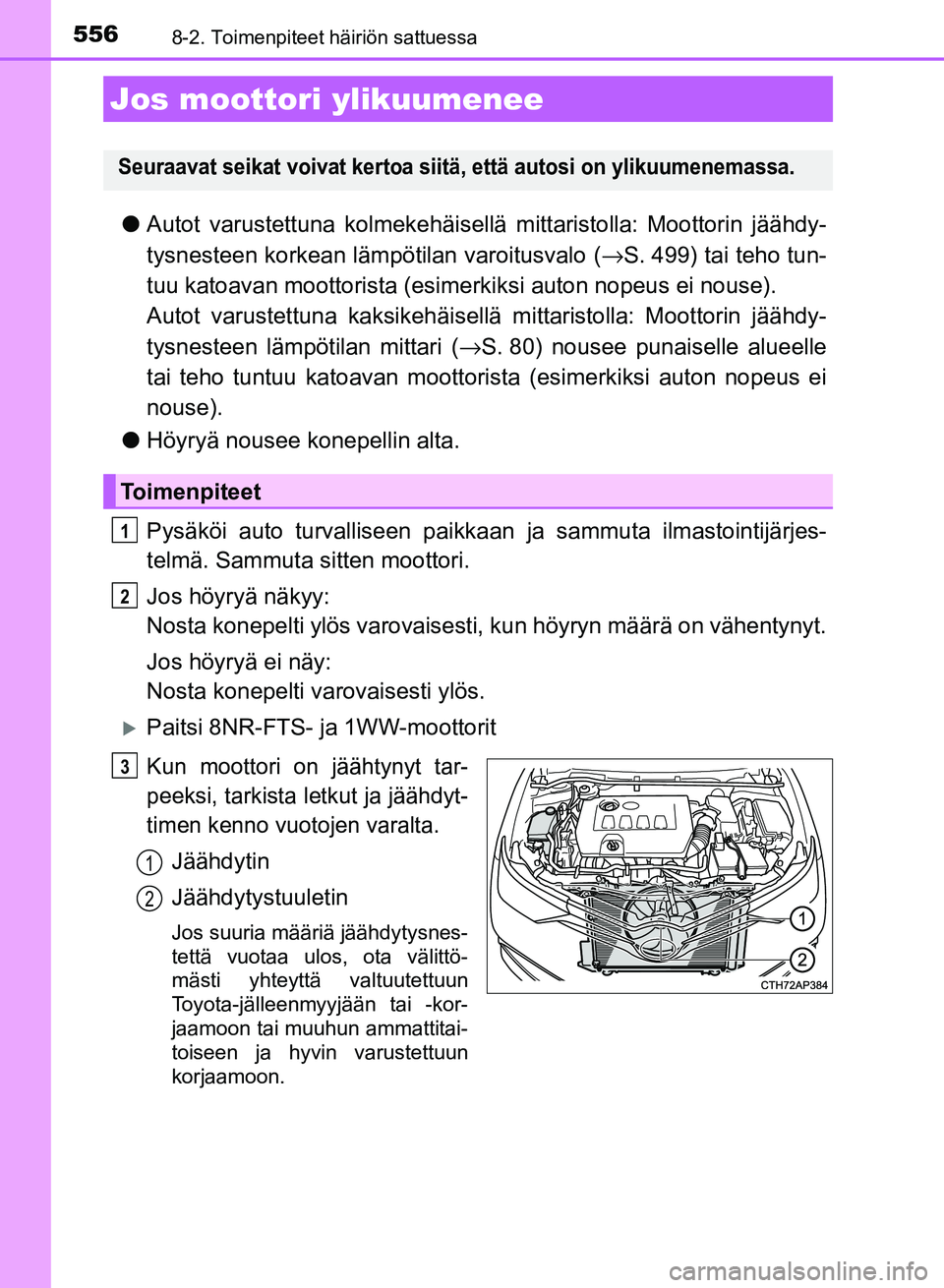TOYOTA AURIS 2018 Omistajan Käsikirja (in Finnish) 5568-2. Toimenpiteet häiriön sattuessa
OM12M54FI
lAutot varustettuna kolmekehäisellä mittaristolla: Moottorin jäähdy-
tysnesteen korkean lämpötilan varoitusvalo ( →S. 499) tai teho tun-
tuu TOYOTA AURIS 2018 Omistajan Käsikirja (in Finnish) 5568-2. Toimenpiteet häiriön sattuessa
OM12M54FI
lAutot varustettuna kolmekehäisellä mittaristolla: Moottorin jäähdy-
tysnesteen korkean lämpötilan varoitusvalo ( →S. 499) tai teho tun-
tuu