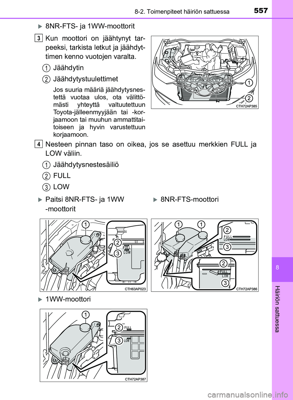 TOYOTA AURIS 2018 Omistajan Käsikirja (in Finnish) 5578-2. Toimenpiteet häiriön sattuessa
OM12M54FI
8
Häiriön sattuessa
8NR-FTS- ja 1WW-moottorit
Kun moottori on jäähtynyt tar-
peeksi, tarkista letkut ja jäähdyt-
timen kenno vuotojen varalt TOYOTA AURIS 2018 Omistajan Käsikirja (in Finnish) 5578-2. Toimenpiteet häiriön sattuessa
OM12M54FI
8
Häiriön sattuessa
8NR-FTS- ja 1WW-moottorit
Kun moottori on jäähtynyt tar-
peeksi, tarkista letkut ja jäähdyt-
timen kenno vuotojen varalt