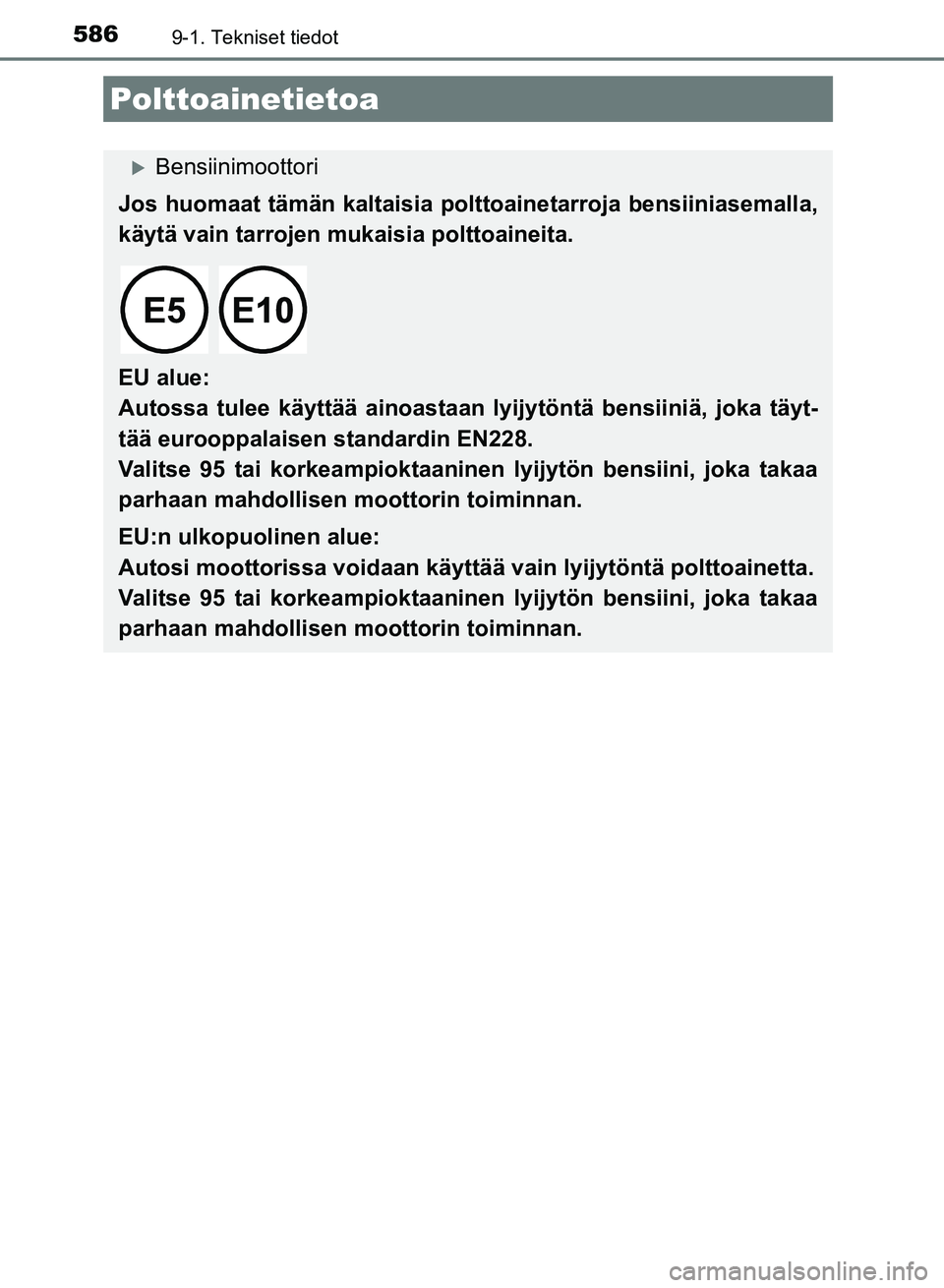 TOYOTA AURIS 2018  Omistajan Käsikirja (in Finnish) 5869-1. Tekniset tiedot
OM12M54FI
Polttoainetietoa
Bensiinimoottori
Jos huomaat tämän kaltaisia polt toainetarroja bensiiniasemalla,
käytä vain tarrojen mukaisia polttoaineita.
 
EU alue: 
Auto