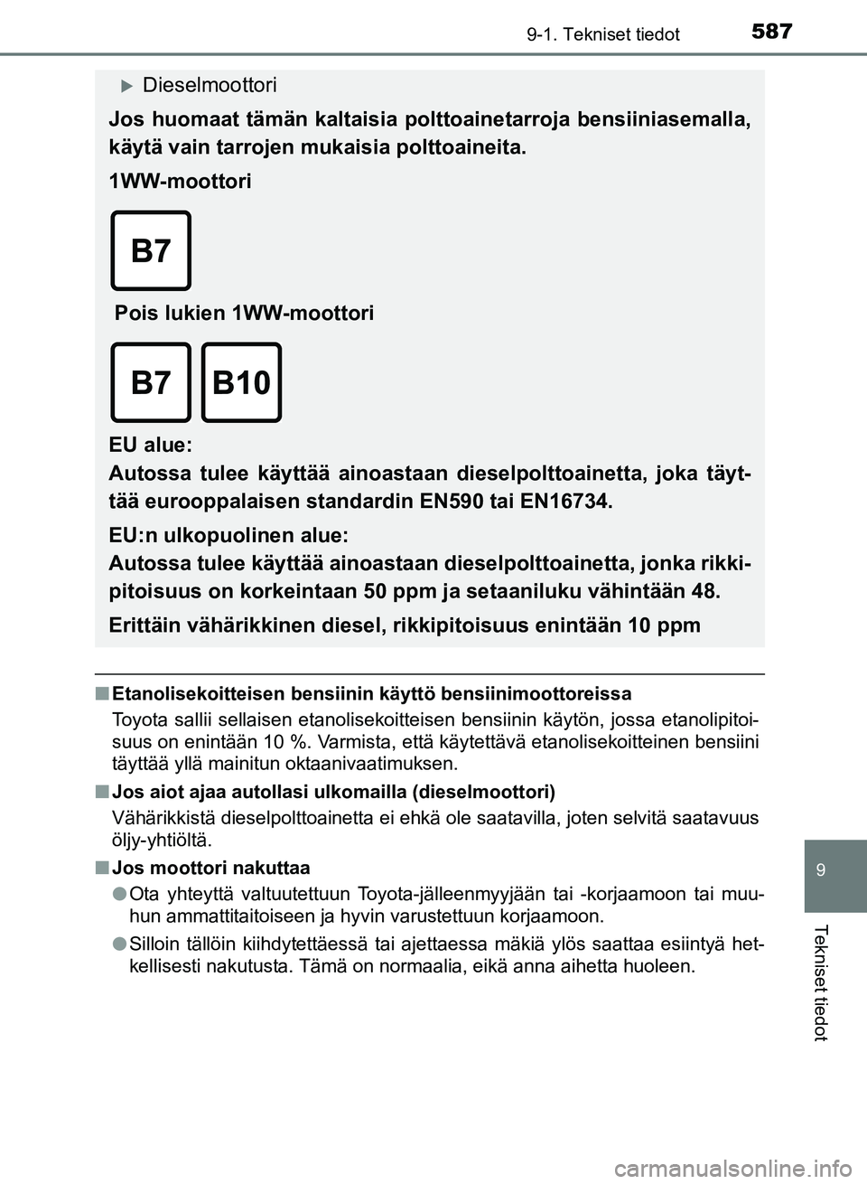 TOYOTA AURIS 2018  Omistajan Käsikirja (in Finnish) 5879-1. Tekniset tiedot
OM12M54FI
9
Tekniset tiedot
nEtanolisekoitteisen bensiinin käyttö bensiinimoottoreissa
Toyota sallii sellaisen etanolisekoitteisen bensiinin käytön, jossa etanolipitoi-
suu