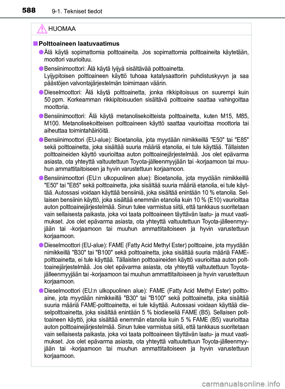 TOYOTA AURIS 2018  Omistajan Käsikirja (in Finnish) 5889-1. Tekniset tiedot
OM12M54FI
HUOMAA
nPolttoaineen laatuvaatimus
l
Älä käytä sopimattomia pol ttoaineita. Jos sopimattomia polttoaineita käytetään,
moottori vaurioituu.
lBensiinimoottori: 
