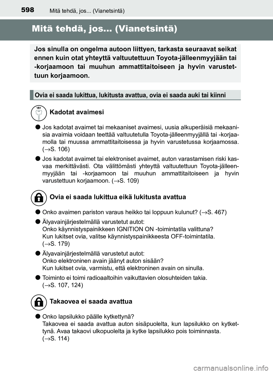 TOYOTA AURIS 2018 Omistajan Käsikirja (in Finnish) 598
OM12M54FI
Mitä tehdä, jos... (Vianetsintä)
Mitä tehdä, jos... (Vianetsintä)
lJos kadotat avaimet tai mekaaniset avaimesi, uusia alkuperäisiä mekaani-
sia avaimia voidaan teettää valtuute TOYOTA AURIS 2018 Omistajan Käsikirja (in Finnish) 598
OM12M54FI
Mitä tehdä, jos... (Vianetsintä)
Mitä tehdä, jos... (Vianetsintä)
lJos kadotat avaimet tai mekaaniset avaimesi, uusia alkuperäisiä mekaani-
sia avaimia voidaan teettää valtuute