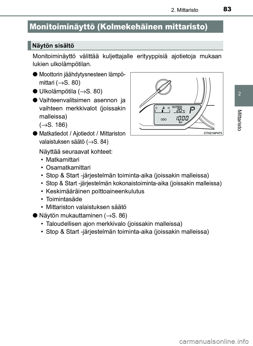 TOYOTA AURIS 2018 Omistajan Käsikirja (in Finnish) 832. Mittaristo
OM12M54FI
2
Mittaristo
Monitoiminäyttö välittää kuljettajalle erityyppisiä ajotietoja mukaan
lukien ulkolämpötilan.
l
Moottorin jäähdytysnesteen lämpö-
mittari
(→ S. 80) TOYOTA AURIS 2018 Omistajan Käsikirja (in Finnish) 832. Mittaristo
OM12M54FI
2
Mittaristo
Monitoiminäyttö välittää kuljettajalle erityyppisiä ajotietoja mukaan
lukien ulkolämpötilan.
l
Moottorin jäähdytysnesteen lämpö-
mittari
(→ S. 80)