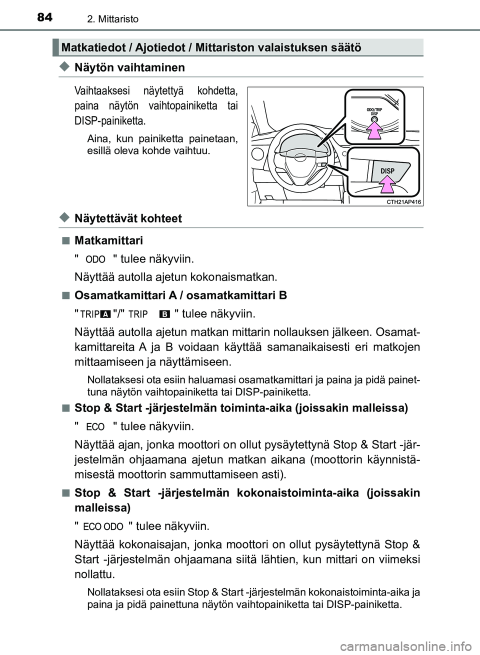 TOYOTA AURIS 2018 Omistajan Käsikirja (in Finnish) 842. Mittaristo
OM12M54FI
uNäytön vaihtaminen
Vaihtaaksesi näytettyä kohdetta,
paina näytön vaihtopainiketta tai
DISP-painiketta.
Aina, kun painiketta painetaan,
esillä oleva kohde vaihtuu.
uN TOYOTA AURIS 2018 Omistajan Käsikirja (in Finnish) 842. Mittaristo
OM12M54FI
uNäytön vaihtaminen
Vaihtaaksesi näytettyä kohdetta,
paina näytön vaihtopainiketta tai
DISP-painiketta.
Aina, kun painiketta painetaan,
esillä oleva kohde vaihtuu.
uN