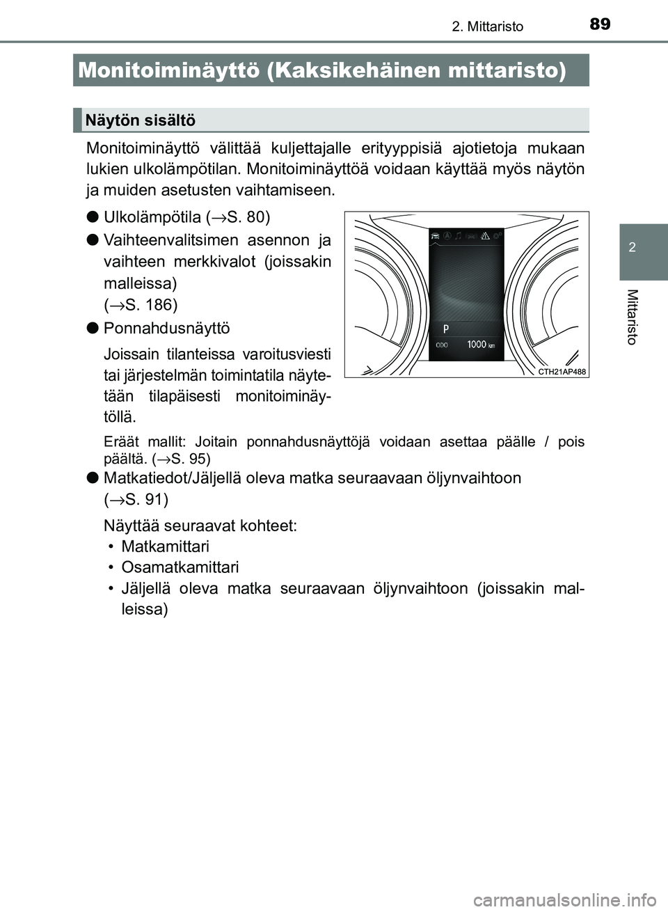 TOYOTA AURIS 2018 Omistajan Käsikirja (in Finnish) 892. Mittaristo
OM12M54FI
2
Mittaristo
Monitoiminäyttö välittää kuljettajalle erityyppisiä ajotietoja mukaan
lukien ulkolämpötilan. Monitoiminäyttöä voidaan käyttää myös näytön
ja mui TOYOTA AURIS 2018 Omistajan Käsikirja (in Finnish) 892. Mittaristo
OM12M54FI
2
Mittaristo
Monitoiminäyttö välittää kuljettajalle erityyppisiä ajotietoja mukaan
lukien ulkolämpötilan. Monitoiminäyttöä voidaan käyttää myös näytön
ja mui