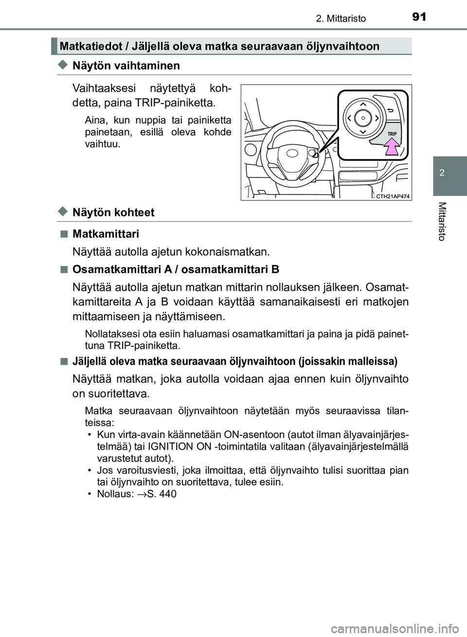 TOYOTA AURIS 2018  Omistajan Käsikirja (in Finnish) 912. Mittaristo
OM12M54FI
2
Mittaristo
uNäytön vaihtaminen
Vaihtaaksesi näytettyä koh-
detta, paina TRIP-painiketta.
Aina, kun nuppia tai painiketta
painetaan, esillä oleva kohde
vaihtuu.
uNäyt�