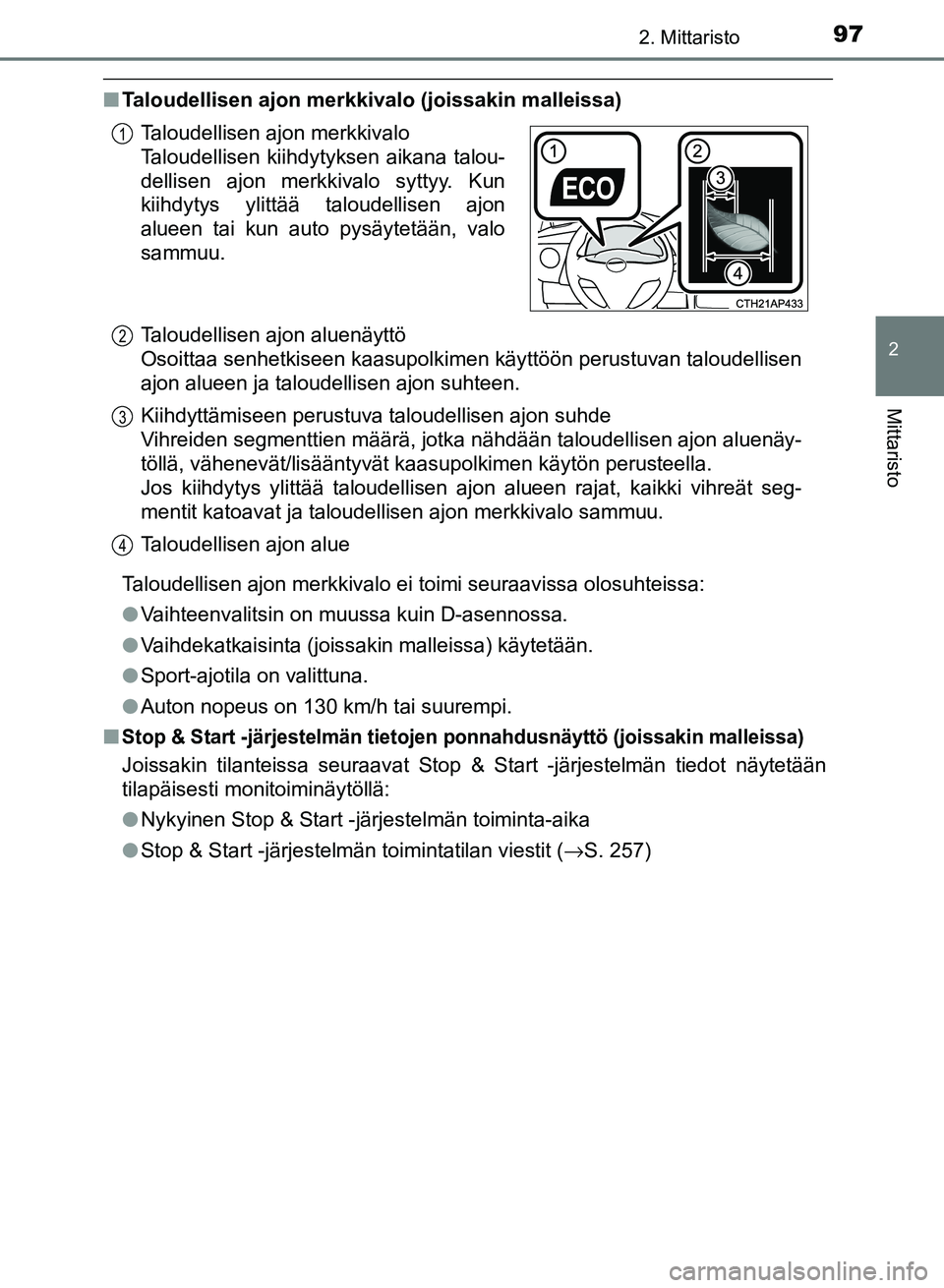TOYOTA AURIS 2018 Omistajan Käsikirja (in Finnish) 972. Mittaristo
OM12M54FI
2
Mittaristo
nTaloudellisen ajon merkkivalo (joissakin malleissa)
Taloudellisen ajon merkkivalo ei toimi seuraavissa olosuhteissa:
lVaihteenvalitsin on muussa kuin D-asennoss TOYOTA AURIS 2018 Omistajan Käsikirja (in Finnish) 972. Mittaristo
OM12M54FI
2
Mittaristo
nTaloudellisen ajon merkkivalo (joissakin malleissa)
Taloudellisen ajon merkkivalo ei toimi seuraavissa olosuhteissa:
lVaihteenvalitsin on muussa kuin D-asennoss