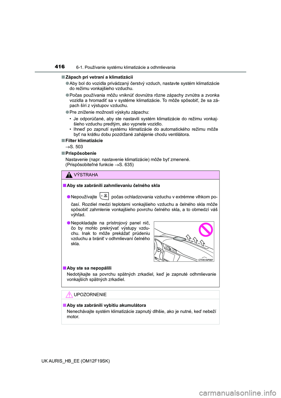 TOYOTA AURIS 2018 Návod na použitie (in Slovakian) 4166-1. Používanie systému klimatizácie a odhmlievania
UK AURIS_HB_EE (OM12F19SK)■Zápach pri vetraní a klimatizácii
●Aby bol do vozidla privádzaný čerstvý vzduch, nastavte systém klima TOYOTA AURIS 2018 Návod na použitie (in Slovakian) 4166-1. Používanie systému klimatizácie a odhmlievania
UK AURIS_HB_EE (OM12F19SK)■Zápach pri vetraní a klimatizácii
●Aby bol do vozidla privádzaný čerstvý vzduch, nastavte systém klima