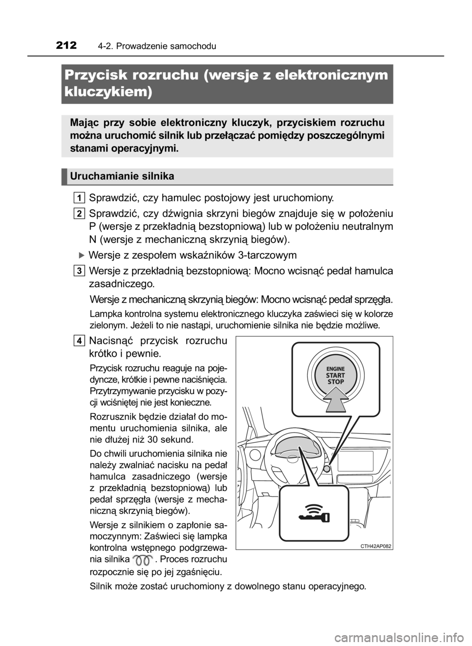 TOYOTA AURIS 2018  Instrukcja obsługi (in Polish) Sprawdziç, czy hamulec postojowy jest uruchomiony.
Sprawdziç,  czy  dêwignia  skrzyni  biegów  znajduje  si´  w po∏o˝eniu
P (wersje z przek∏adnià bezstopniowà) lub w po∏o˝eniu neutralny