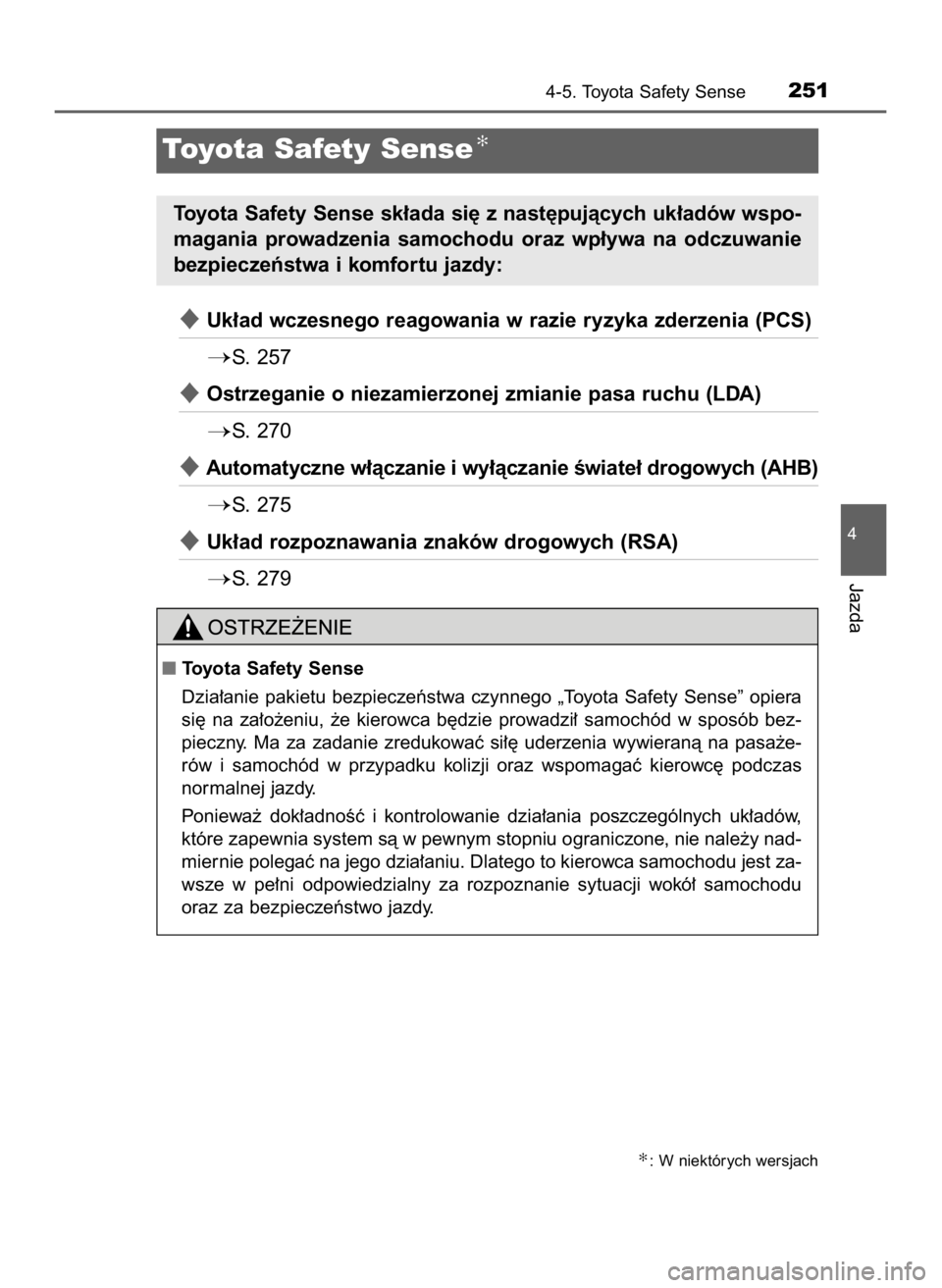 TOYOTA AURIS 2018  Instrukcja obsługi (in Polish) Uk∏ad wczesnego reagowania w razie ryzyka zderzenia (PCS)
S.  257
Ostrzeganie o niezamierzonej zmianie pasa ruchu (LDA)
S.  270
Automatyczne w∏àczanie i wy∏àczanie Êwiate∏ drogowych (A