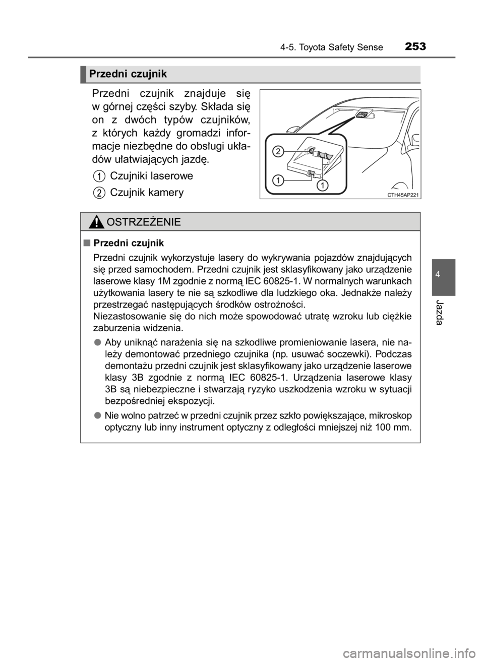 TOYOTA AURIS 2018  Instrukcja obsługi (in Polish) Przedni  czujnik  znajduje  si´
w górnej cz´Êci szyby. Sk∏ada si´
on  z dwóch  typów  czujników,
z których  ka˝dy  gromadzi  infor-
macje niezb´dne do obs∏ugi uk∏a-
dów u∏atwiajàc
