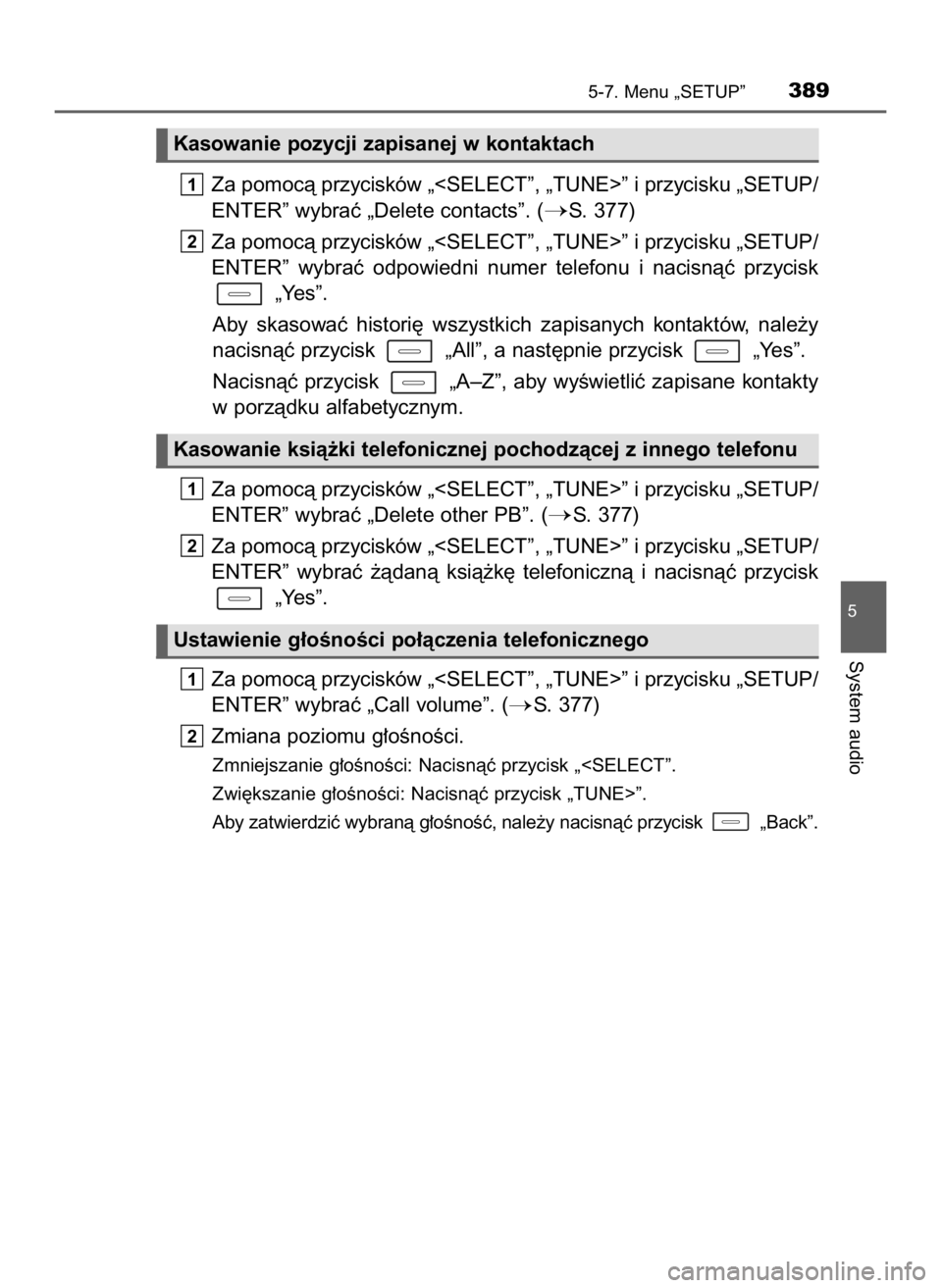 TOYOTA AURIS 2018  Instrukcja obsługi (in Polish) Za pomocà przycisków „<SELECT”, „TUNE>” i przycisku „SETUP/
ENTER” wybraç „Delete contacts”. (
S. 377)
Za pomocà przycisków „<SELECT”, „TUNE>” i przycisku „SETUP/
ENTER