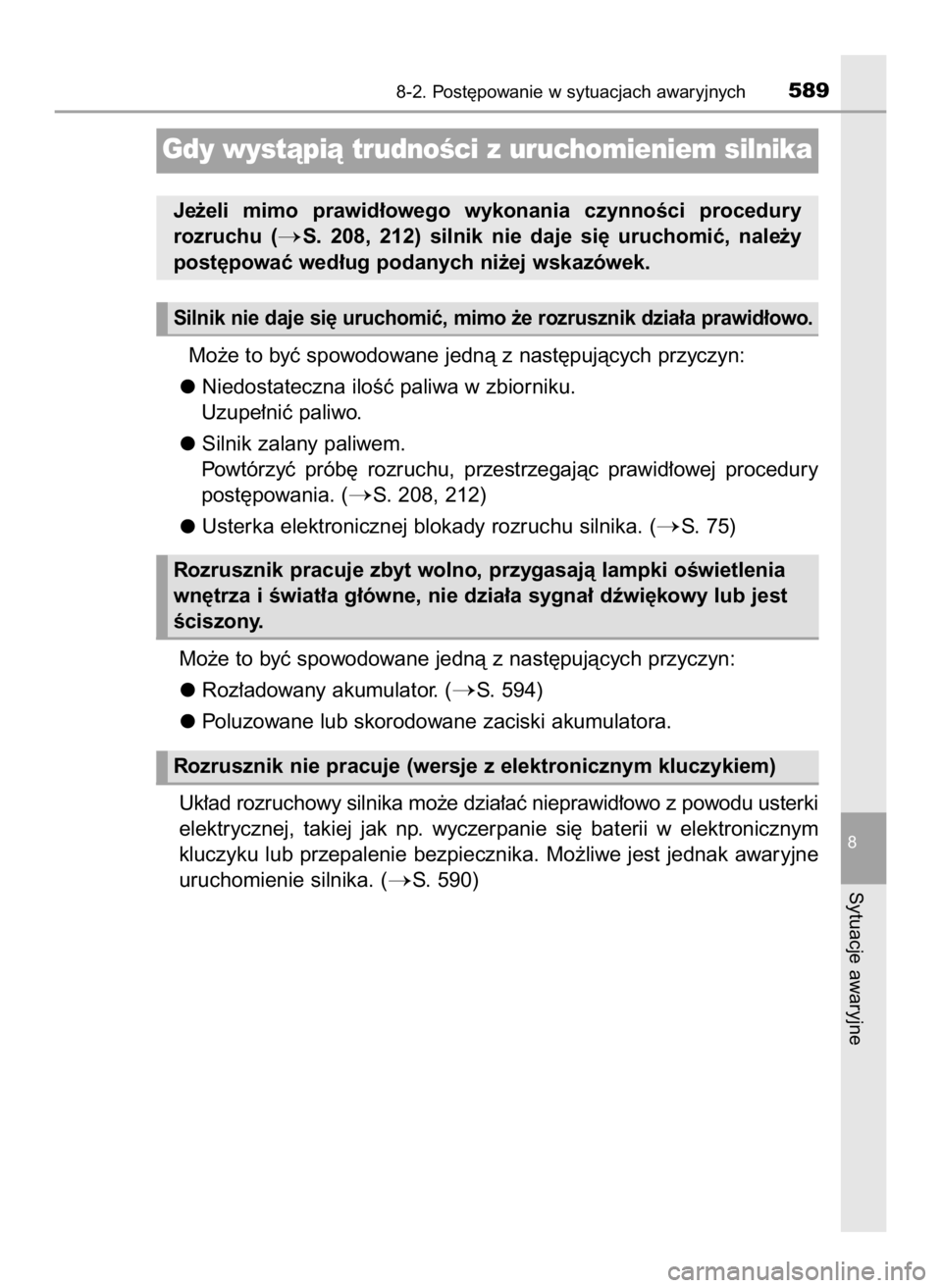 TOYOTA AURIS 2018  Instrukcja obsługi (in Polish) Mo˝e to byç spowodowane jednà z nast´pujàcych przyczyn:
Niedostateczna iloÊç paliwa w zbiorniku.
Uzupe∏niç paliwo.
Silnik zalany paliwem.
Powtórzyç  prób´  rozruchu,  przestrzegajàc  pr