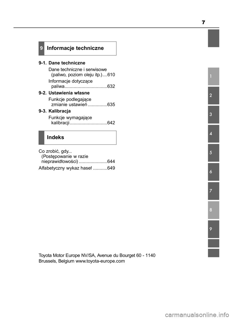 TOYOTA AURIS 2018  Instrukcja obsługi (in Polish) 7
9-1. Dane techniczne
Dane techniczne i serwisowe 
(paliwo, poziom oleju itp.)....610
Informacje dotyczàce 
paliwa.................................632
9-2. Ustawienia w∏asne
Funkcje podlegajàce 
