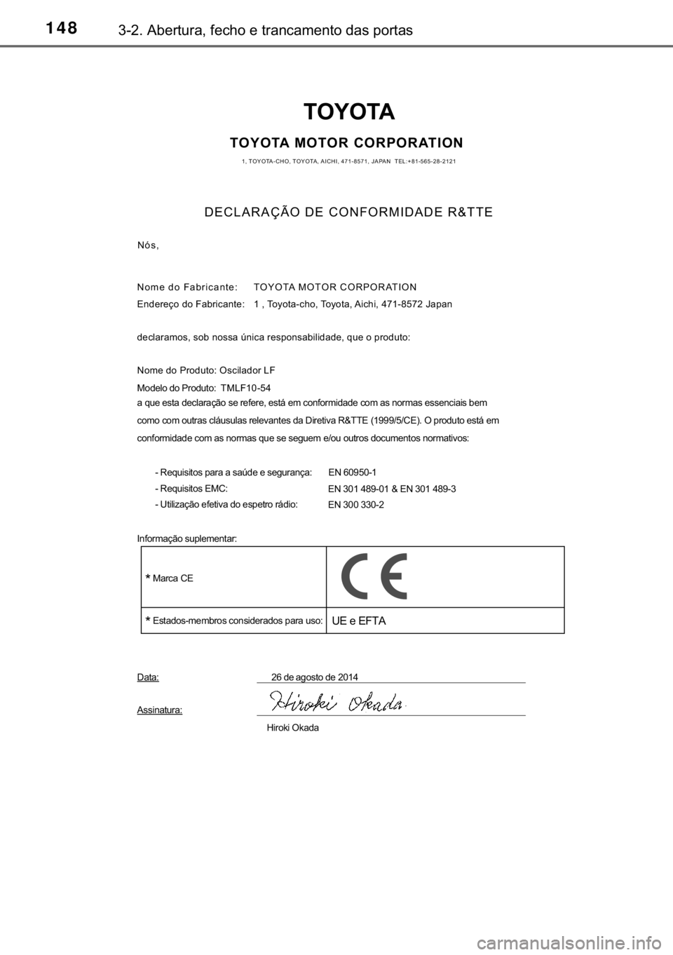 TOYOTA AURIS 2018  Manual de utilização (in Portuguese) 148������$�E�H�U�W�X�U�D���I�H�F�K�R��H��W�U�D�Q�F�D�P�H�Q�W�R��G�D�V��S�R�U�W�D�V
TOYOTA
TOYOTA MOTOR CORPORATION1, TOYOTA-CHO, TOYOTA, AICHI, 471-8571, JAPAN  TEL:+81-565-28-2121
DECLARA