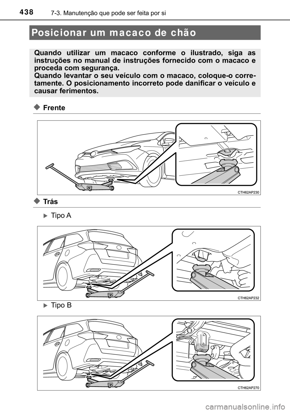 TOYOTA AURIS 2018  Manual de utilização (in Portuguese) 438������0�D�Q�X�W�H�Q�o�m�R��T�X�H��S�R�G�H��V�H�U��I�H�L�W�D��S�R�U��V�L
◆�)�U�H�Q�W�H
◆�7�U �i �V
�X�7�L�S�R��$
�X�7�L�S�R��%
Posicionar um macaco de chão
�4�X�D�Q�G�R� �X�W�L�O�