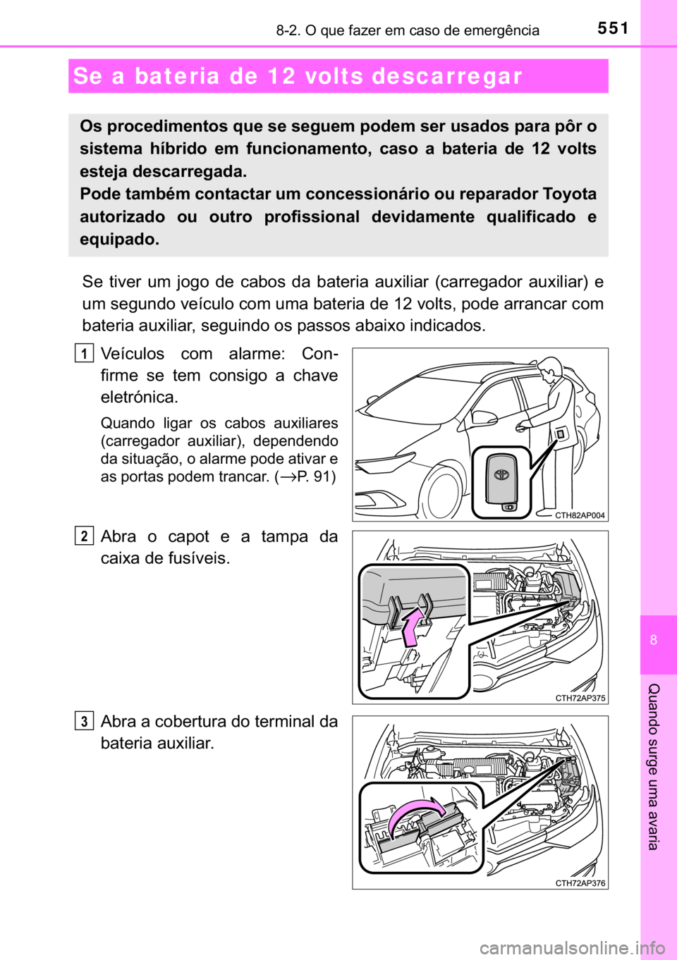 TOYOTA AURIS 2018  Manual de utilização (in Portuguese) 551������2��T�X�H��I�D�]�H�U��H�P��F�D�V�R��G�H��H�P�H�U�J�r�Q�F�L�D
�
�4�X�D�Q�G�R��V�X�U�J�H��X�P�D��D�Y�D�U�L�D
�6�H� �W�L�Y�H�U� �X�P� �M�R�J�R� �G�H� �F�D�E�R�V� �G�D� �E�D�