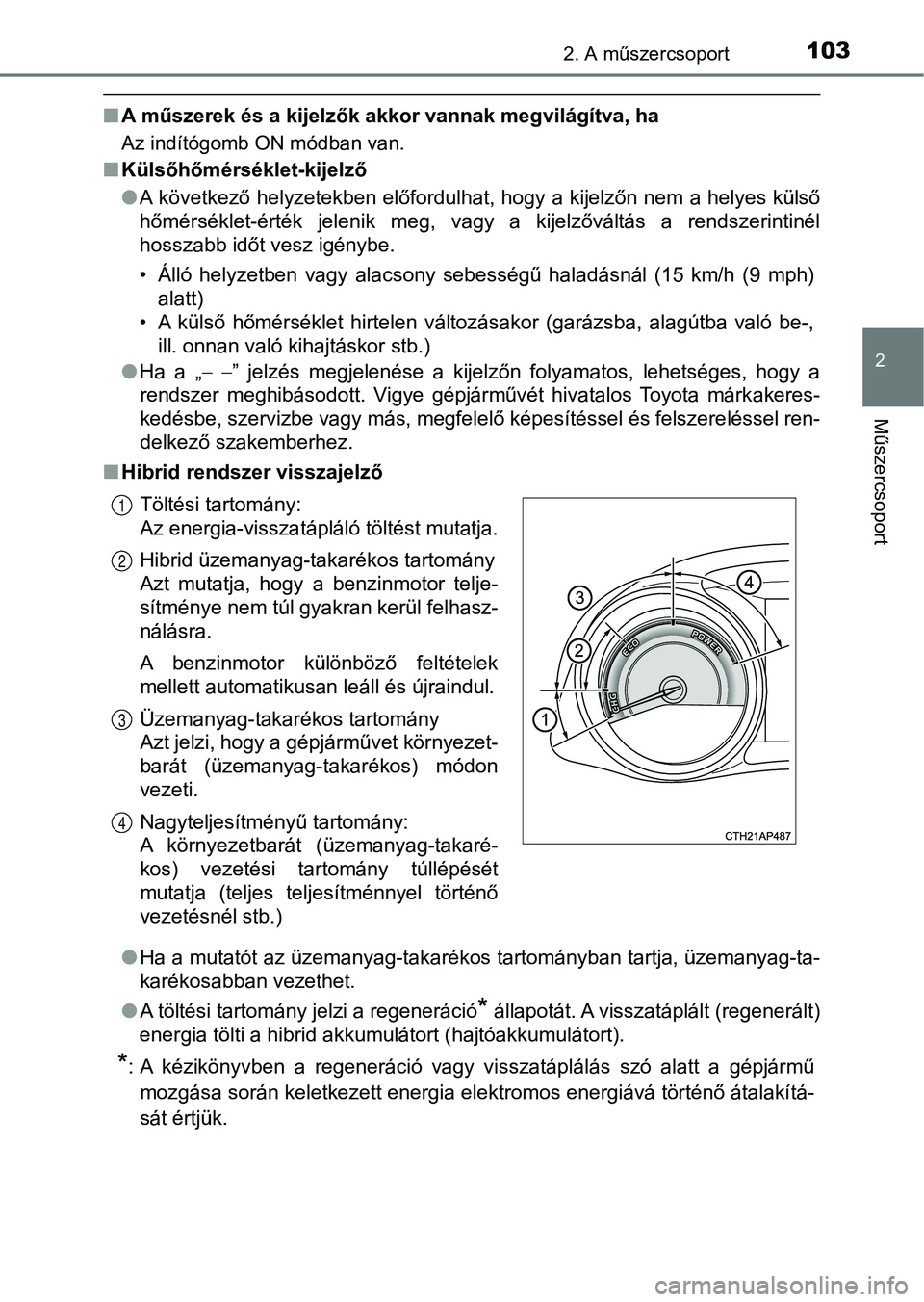 TOYOTA AURIS 2018 Kezelési útmutató (in Hungarian) 1032. A műszercsoport
2
Műszercsoport
nA műszerek és a kijelzők akkor vannak megvilágítva, ha
Az indítógomb ON módban van.
nKülsőhőmérséklet-kijelző
lA következő helyzetekben előfor TOYOTA AURIS 2018 Kezelési útmutató (in Hungarian) 1032. A műszercsoport
2
Műszercsoport
nA műszerek és a kijelzők akkor vannak megvilágítva, ha
Az indítógomb ON módban van.
nKülsőhőmérséklet-kijelző
lA következő helyzetekben előfor