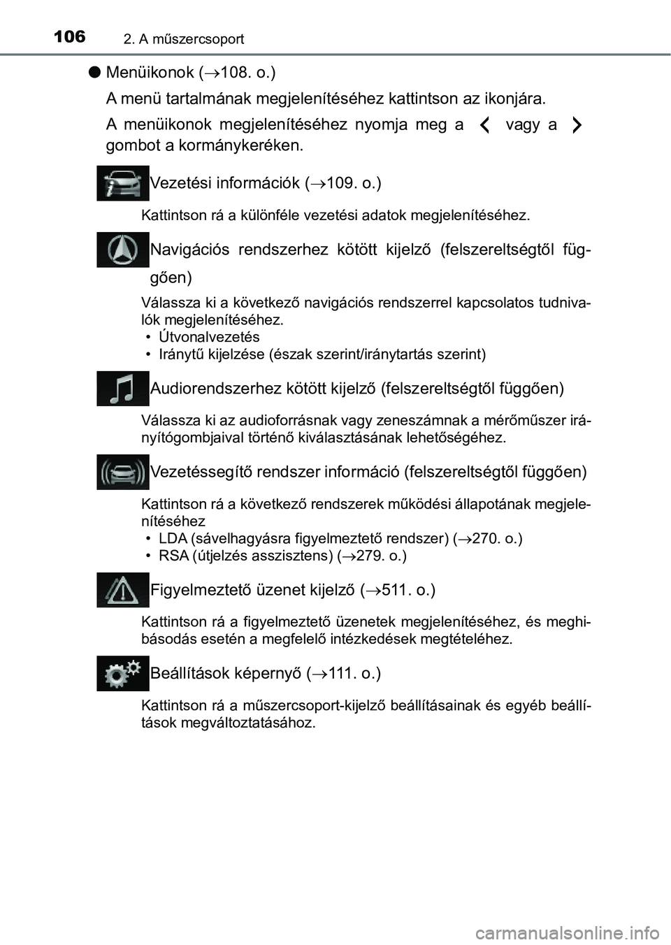 TOYOTA AURIS 2018 Kezelési útmutató (in Hungarian) 1062. A műszercsoport
lMenüikonok ( 108. o.)
A menü tartalmának megjelenítés éhez kattintson az ikonjára.
A menüikonok megjelenítéséhez nyomja meg a vagy a
gombot a kormányke TOYOTA AURIS 2018 Kezelési útmutató (in Hungarian) 1062. A műszercsoport
lMenüikonok ( 108. o.)
A menü tartalmának megjelenítés éhez kattintson az ikonjára.
A menüikonok megjelenítéséhez nyomja meg a vagy a
gombot a kormányke
