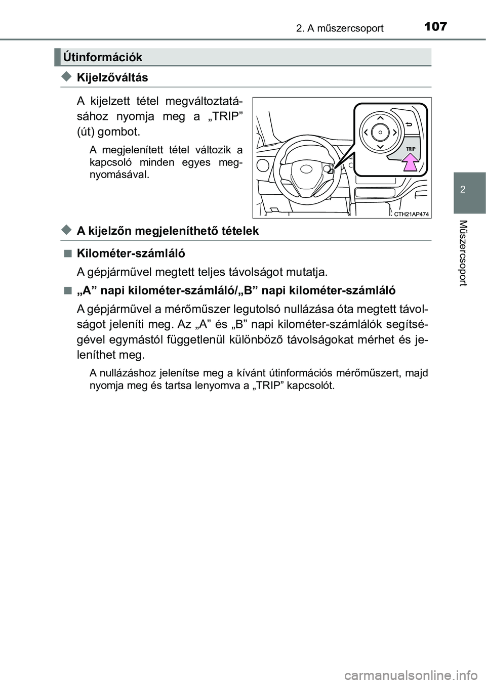 TOYOTA AURIS 2018 Kezelési útmutató (in Hungarian) 1072. A műszercsoport
2
Műszercsoport
uKijelzőváltás
A kijelzett tétel megváltoztatá-
sához nyomja meg a „TRIP”
(út) gombot.
A megjelenített tétel változik a
kapcsoló min TOYOTA AURIS 2018 Kezelési útmutató (in Hungarian) 1072. A műszercsoport
2
Műszercsoport
uKijelzőváltás
A kijelzett tétel megváltoztatá-
sához nyomja meg a „TRIP”
(út) gombot.
A megjelenített tétel változik a
kapcsoló min