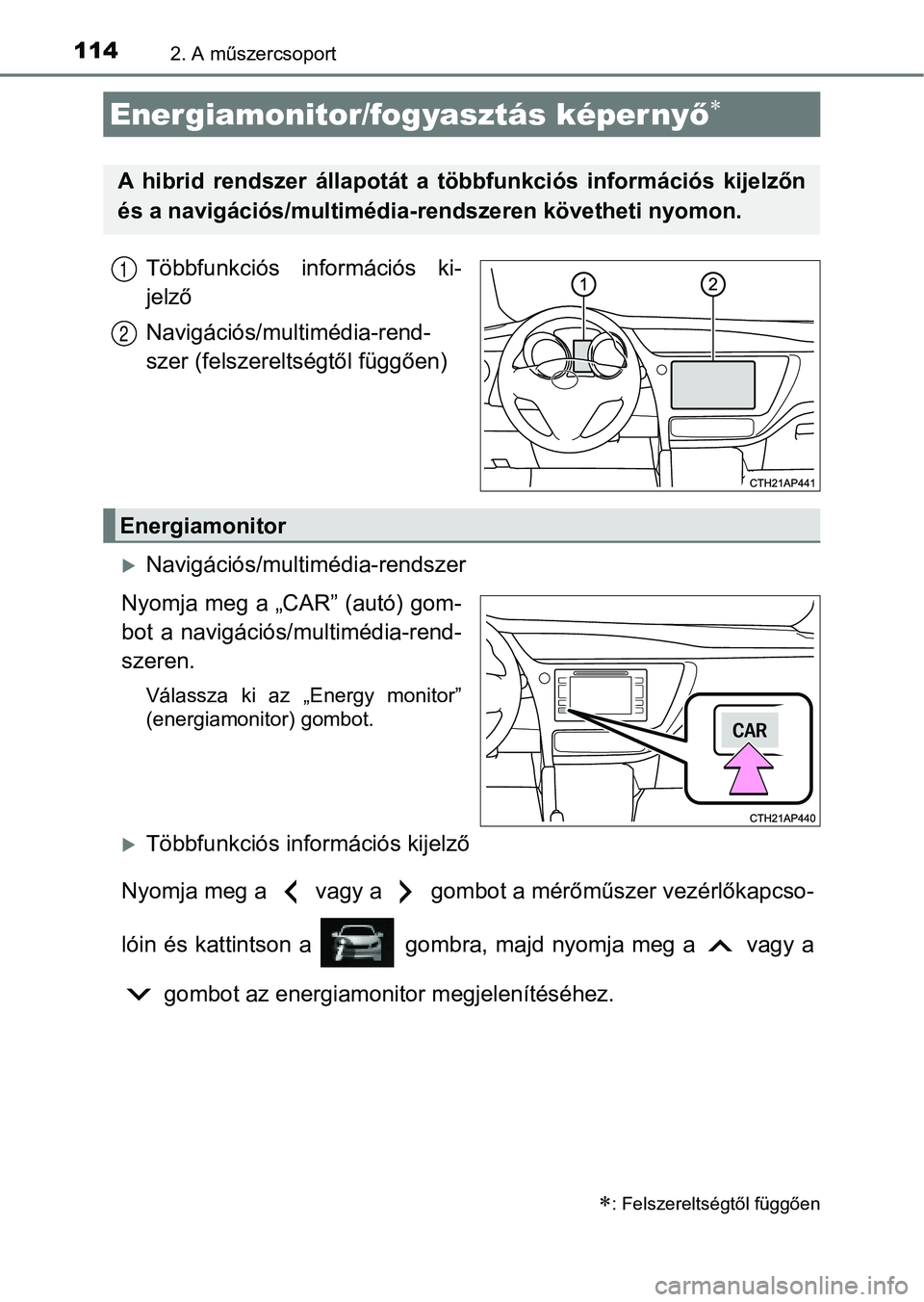 TOYOTA AURIS 2018 Kezelési útmutató (in Hungarian) 1142. A műszercsoport
Többfunkciós információs ki-
jelző
Navigációs/multimédia-rend-
szer (felszereltségtől függően)
Navigációs/multi média-rendszer
Nyomja meg a „CAR” (autó) TOYOTA AURIS 2018 Kezelési útmutató (in Hungarian) 1142. A műszercsoport
Többfunkciós információs ki-
jelző
Navigációs/multimédia-rend-
szer (felszereltségtől függően)
Navigációs/multi média-rendszer
Nyomja meg a „CAR” (autó)