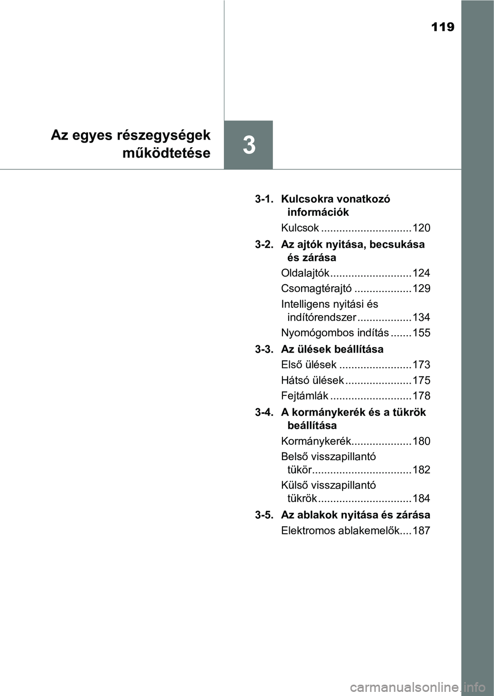 TOYOTA AURIS 2018 Kezelési útmutató (in Hungarian) 119
3
Az egyes részegységekműködtetése
3-1. Kulcsokra vonatkozó információk
Kulcsok .............................. 120
3-2. Az ajtók nyitása, becsukása és zárása
Oldalajtók ......... TOYOTA AURIS 2018 Kezelési útmutató (in Hungarian) 119
3
Az egyes részegységekműködtetése
3-1. Kulcsokra vonatkozó információk
Kulcsok .............................. 120
3-2. Az ajtók nyitása, becsukása és zárása
Oldalajtók .........