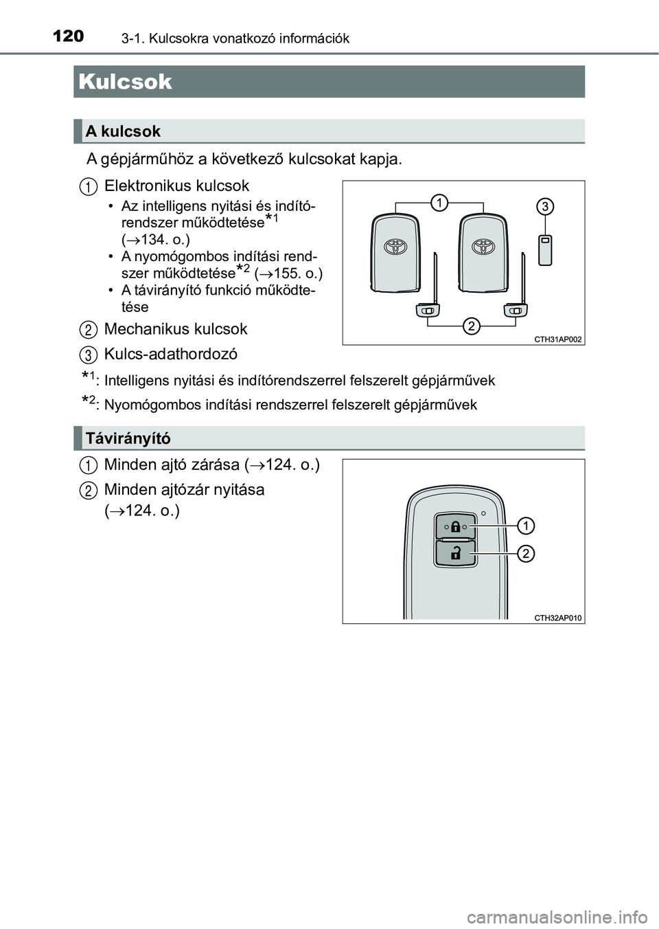 TOYOTA AURIS 2018 Kezelési útmutató (in Hungarian) 1203-1. Kulcsokra vonatkozó információk
A gépjárműhöz a következő kulcsokat kapja.Elektronikus kulcsok
• Az intelligens nyitási és indító-rendszer működtetése
*1
( 134. o.)
• TOYOTA AURIS 2018 Kezelési útmutató (in Hungarian) 1203-1. Kulcsokra vonatkozó információk
A gépjárműhöz a következő kulcsokat kapja.Elektronikus kulcsok
• Az intelligens nyitási és indító-rendszer működtetése
*1
( 134. o.)
•