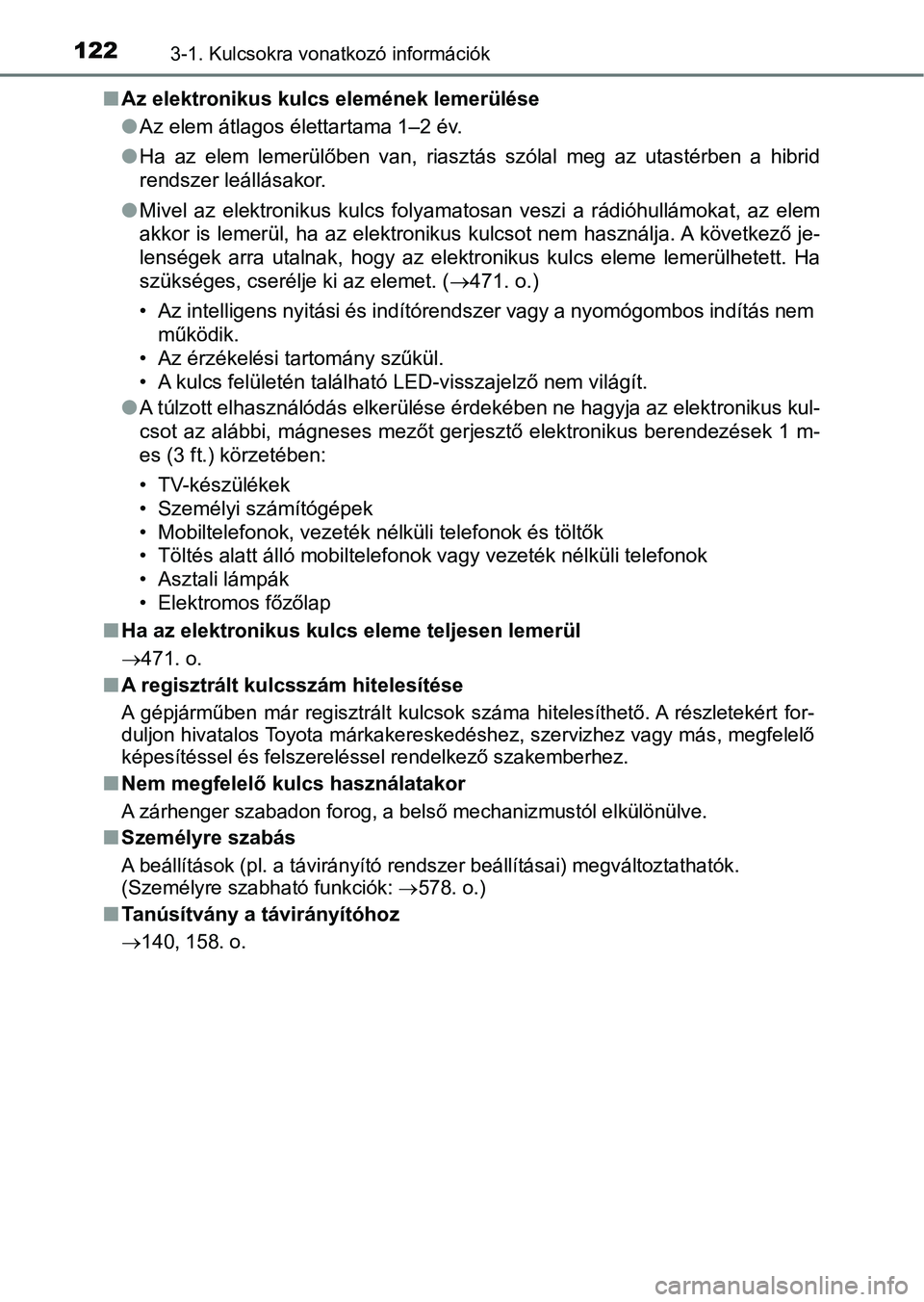 TOYOTA AURIS 2018 Kezelési útmutató (in Hungarian) 1223-1. Kulcsokra vonatkozó információk
nAz elektronikus kulcs elemének lemerülése
lAz elem átlagos élettartama 1–2 év.
l Ha az elem lemerülőben van, riasztás szólal meg az uta TOYOTA AURIS 2018 Kezelési útmutató (in Hungarian) 1223-1. Kulcsokra vonatkozó információk
nAz elektronikus kulcs elemének lemerülése
lAz elem átlagos élettartama 1–2 év.
l Ha az elem lemerülőben van, riasztás szólal meg az uta